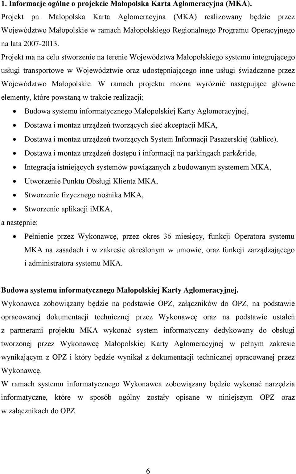 Projekt ma na celu stworzenie na terenie Województwa Małopolskiego systemu integrującego usługi transportowe w Województwie oraz udostępniającego inne usługi świadczone przez Województwo Małopolskie.