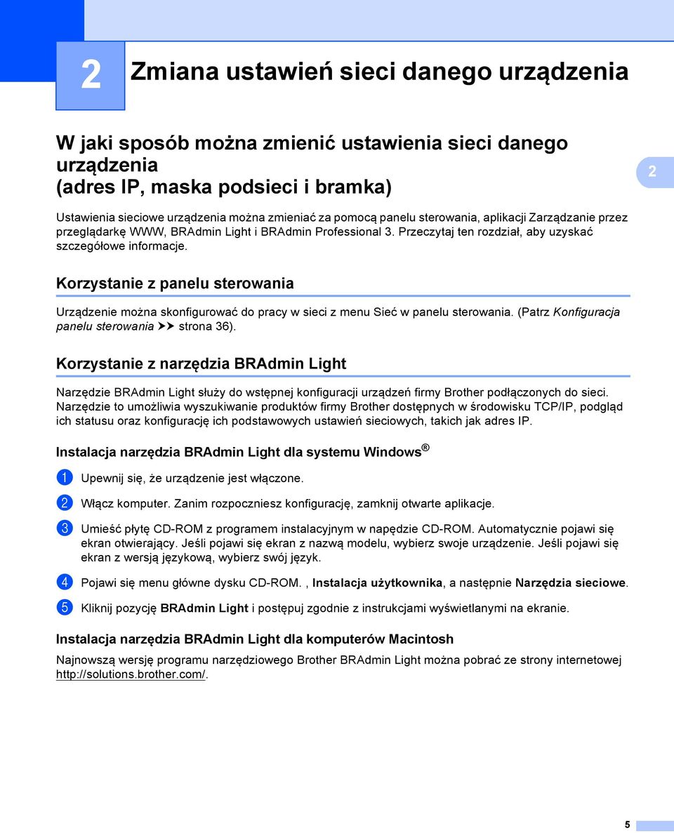 Korzystanie z panelu sterowania 2 Urządzenie można skonfigurować do pracy w sieci z menu Sieć w panelu sterowania. (Patrz Konfiguracja panelu sterowania uu strona 36).