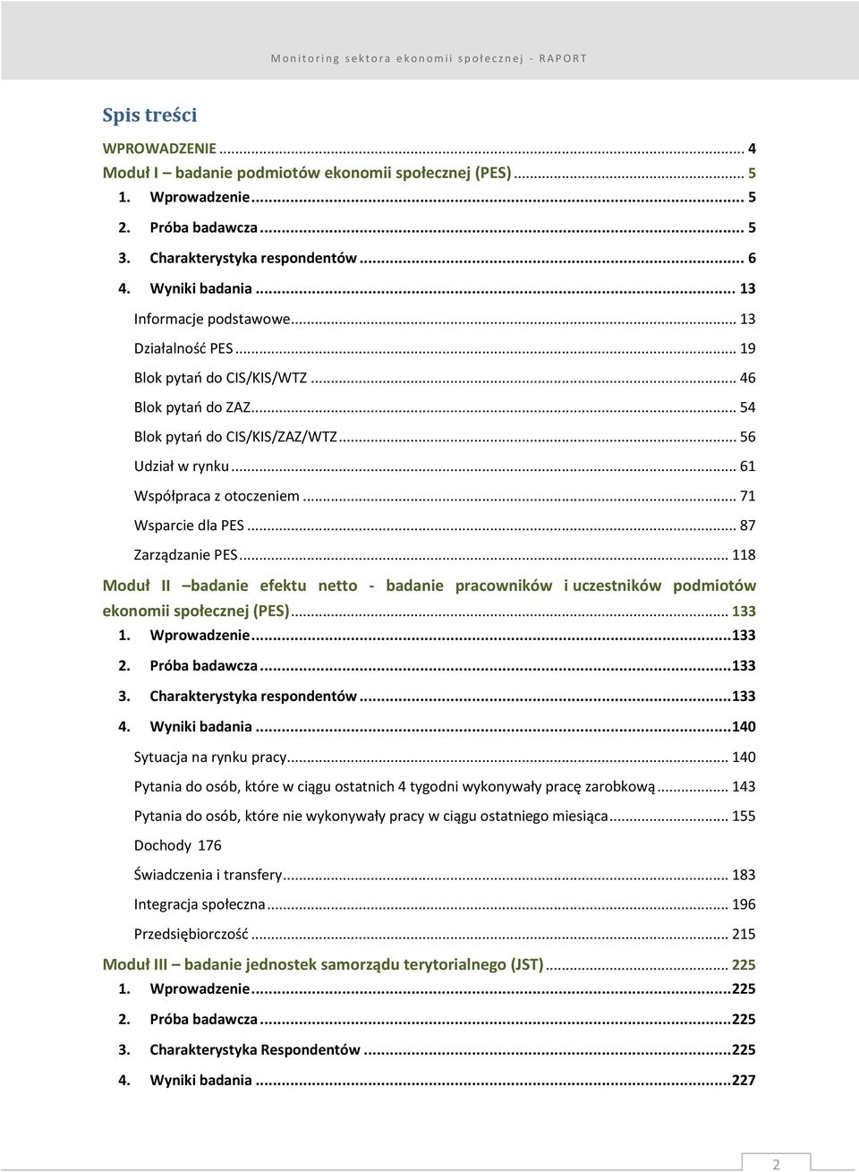 .. 71 Wsparcie dla PES... 87 Zarządzanie PES... 118 Moduł II badanie efektu netto - badanie pracowników i uczestników podmiotów ekonomii społecznej (PES)... 133 1. Wprowadzenie... 133 2.