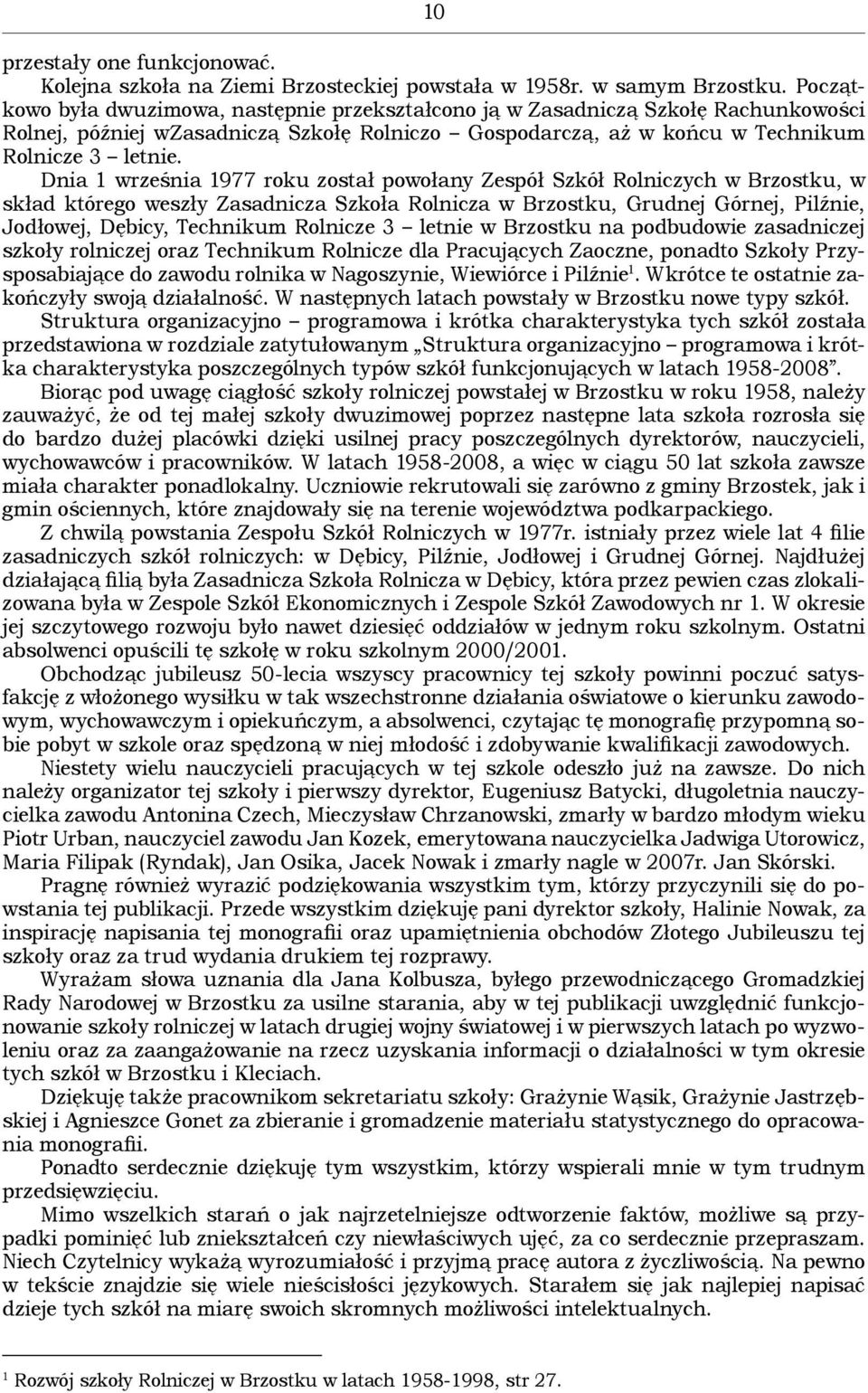 Dnia 1 września 1977 roku został powołany Zespół Szkół Rolniczych w Brzostku, w skład którego weszły Zasadnicza Szkoła Rolnicza w Brzostku, Grudnej Górnej, Pilźnie, Jodłowej, Dębicy, Technikum