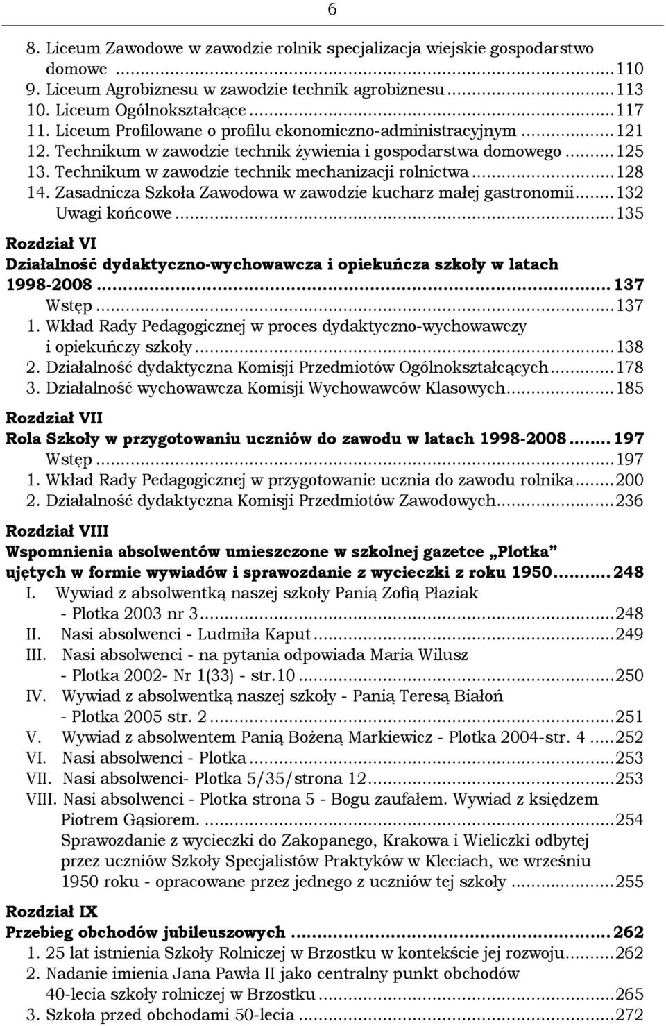 Zasadnicza Szkoła Zawodowa w zawodzie kucharz małej gastronomii...132 Uwagi końcowe...135 Rozdział VI Działalność dydaktyczno-wychowawcza i opiekuńcza szkoły w latach 1998-2008... 137 Wstęp...137 1.