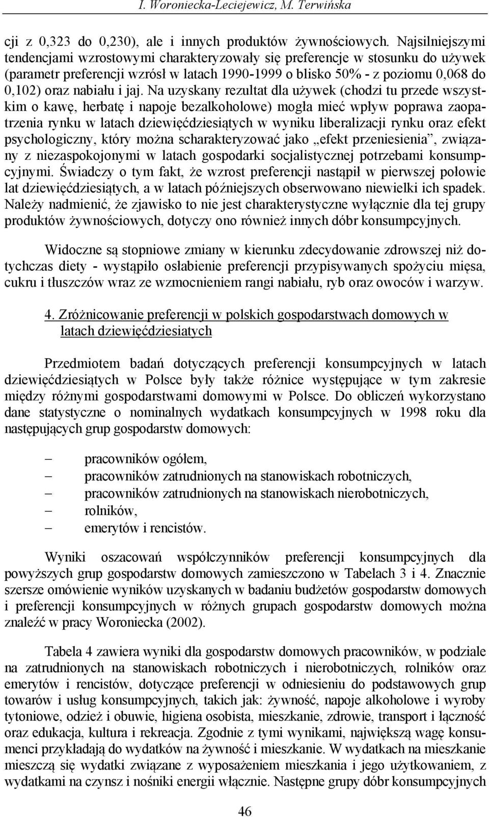 Na uzyskany rezultat dla używek (chodz tu przede wszystkm o kawę, herbatę napoje bezalkoholowe) mogła meć wpływ poprawa zaopatrzena rynku w latach dzewęćdzesątych w wynku lberalzacj rynku oraz efekt