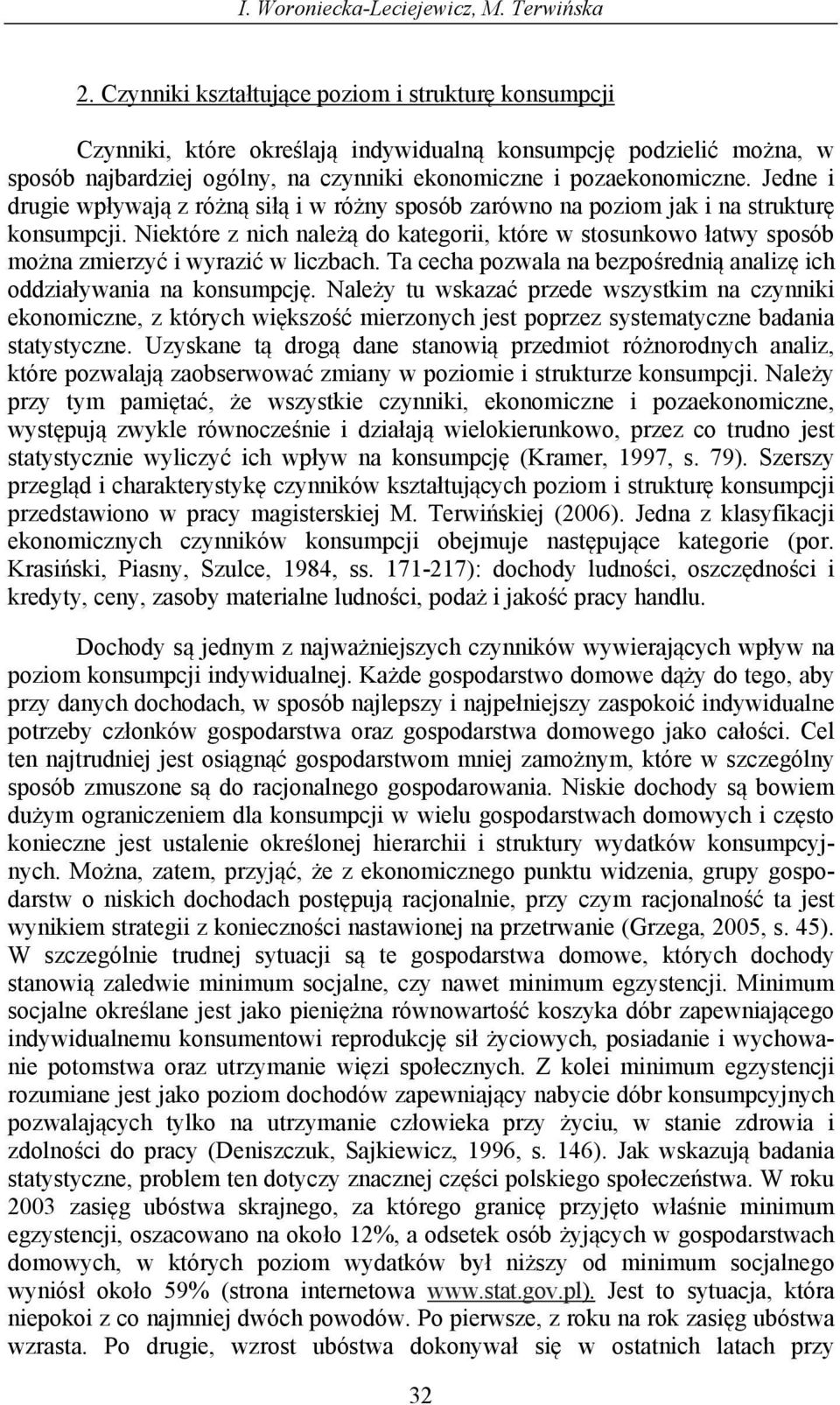 Jedne druge wpływają z różną słą w różny sposób zarówno na pozom jak na strukturę konsumpcj. Nektóre z nch należą do kategor, które w stosunkowo łatwy sposób można zmerzyć wyrazć w lczbach.