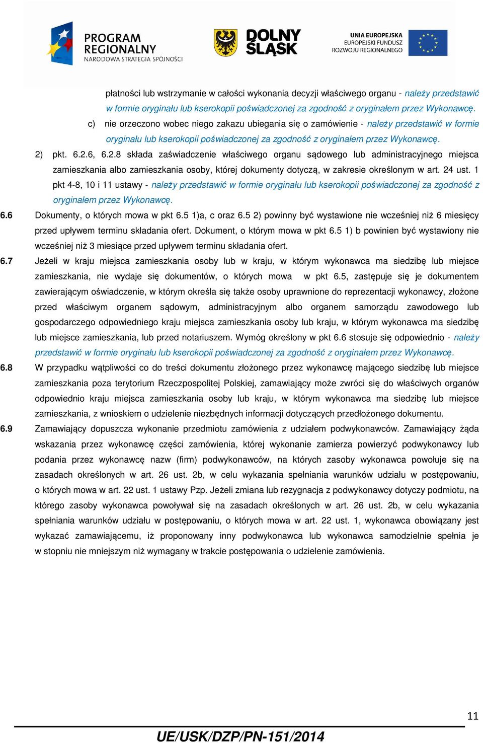 pkt. 6.2.6, 6.2.8 składa zaświadczenie właściwego organu sądowego lub administracyjnego miejsca zamieszkania albo zamieszkania osoby, której dokumenty dotyczą, w zakresie określonym w art. 24 ust.