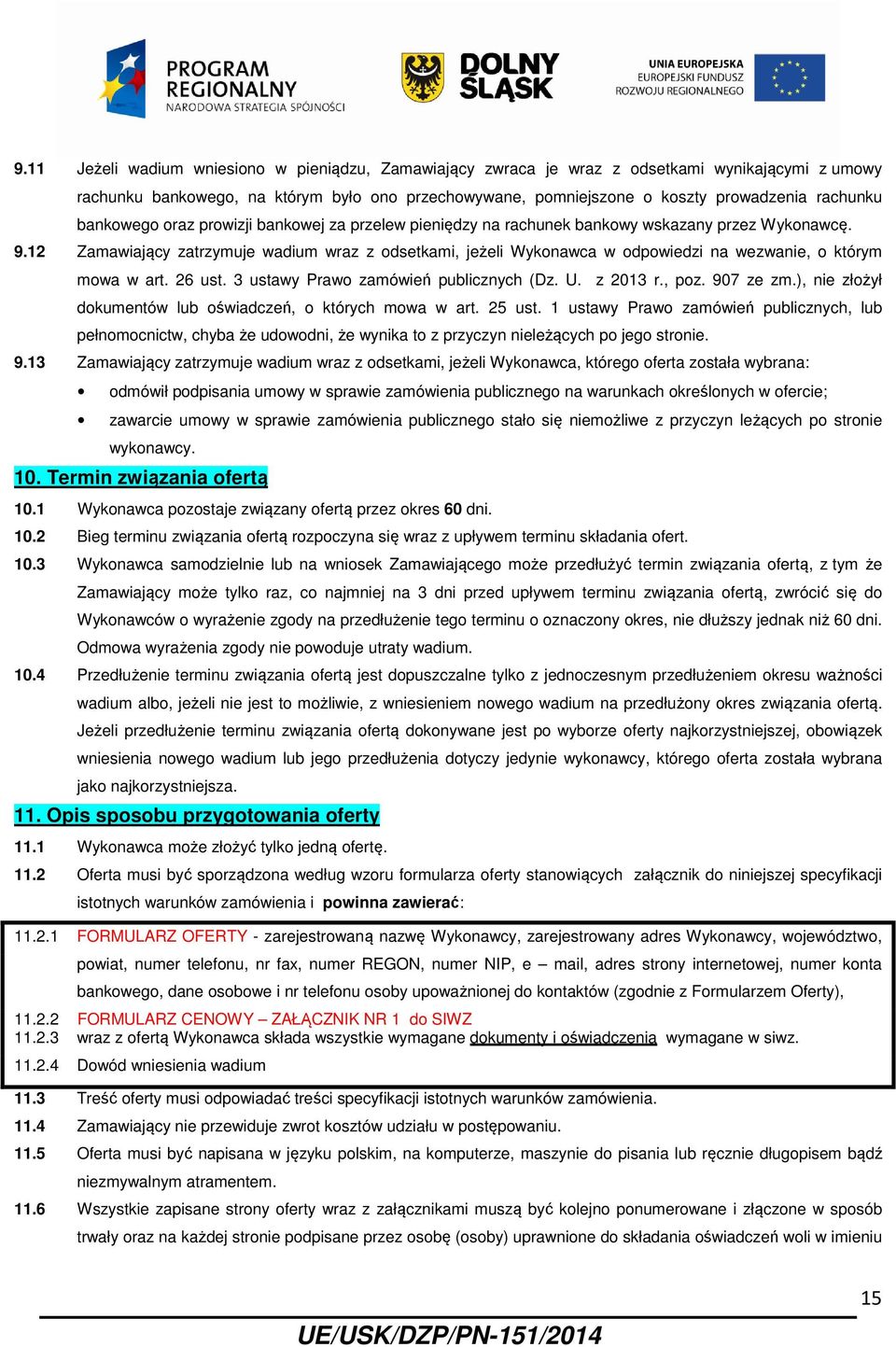 12 Zamawiający zatrzymuje wadium wraz z odsetkami, jeżeli Wykonawca w odpowiedzi na wezwanie, o którym mowa w art. 26 ust. 3 ustawy Prawo zamówień publicznych (Dz. U. z 2013 r., poz. 907 ze zm.