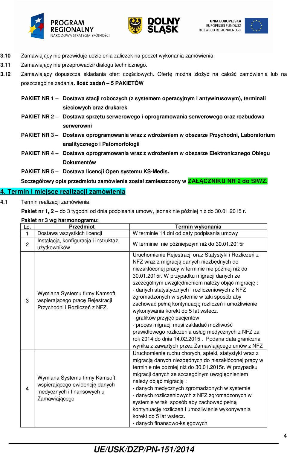 Ilość zadań 5 PAKIETÓW PAKIET NR 1 Dostawa stacji roboczych (z systemem operacyjnym i antywirusowym), terminali sieciowych oraz drukarek PAKIET NR 2 Dostawa sprzętu serwerowego i oprogramowania