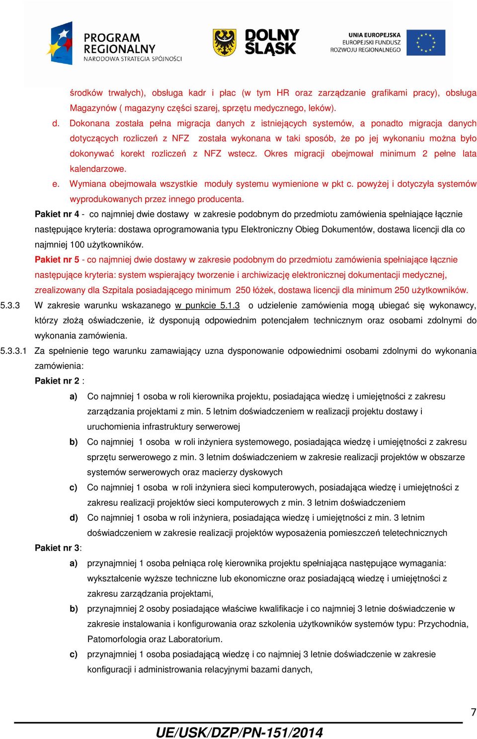 rozliczeń z NFZ wstecz. Okres migracji obejmował minimum 2 pełne lata kalendarzowe. e. Wymiana obejmowała wszystkie moduły systemu wymienione w pkt c.