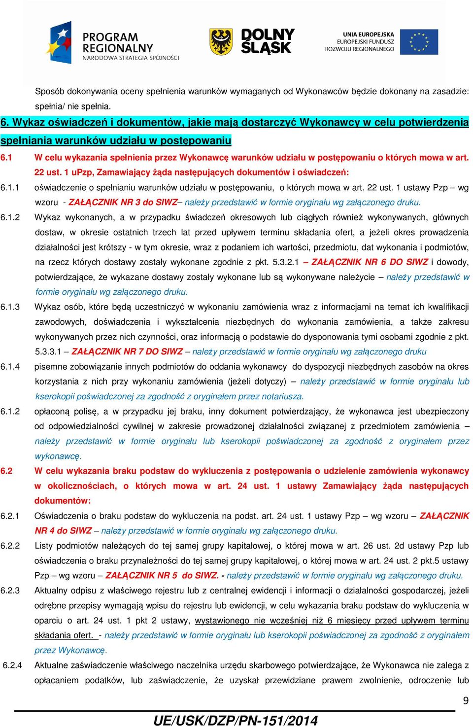 1 W celu wykazania spełnienia przez Wykonawcę warunków udziału w postępowaniu o których mowa w art. 22 ust. 1 upzp, Zamawiający żąda następujących dokumentów i oświadczeń: 6.1.1 oświadczenie o spełnianiu warunków udziału w postępowaniu, o których mowa w art.