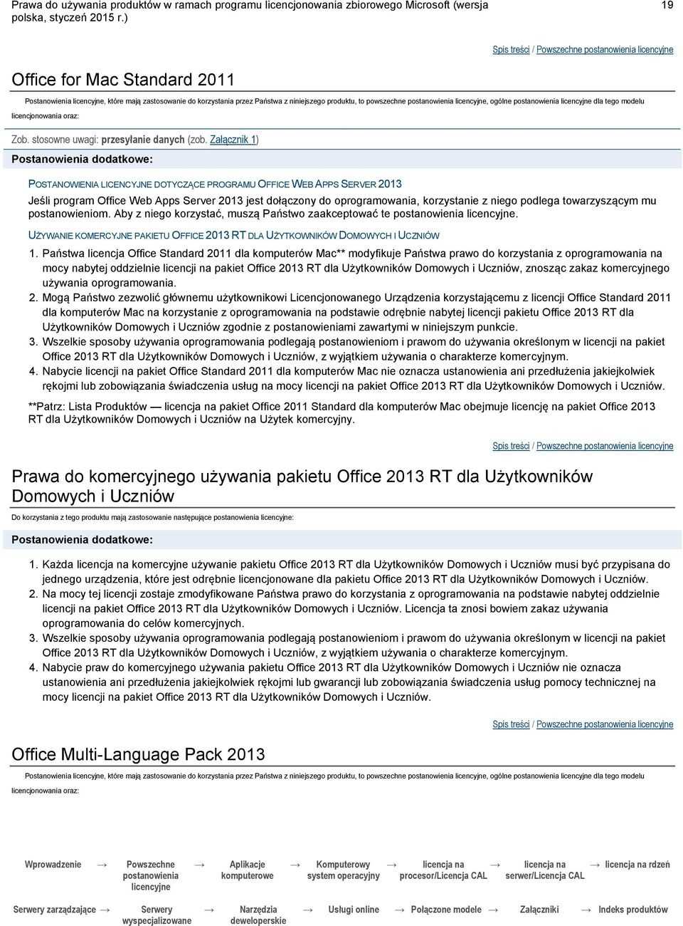 Załącznik 1) Postanowienia dodatkowe: POSTANOWIENIA LICENCYJNE DOTYCZĄCE PROGRAMU OFFICE WEB APPS SERVER 2013 Jeśli program Office Web Apps Server 2013 jest dołączony do oprogramowania, korzystanie z