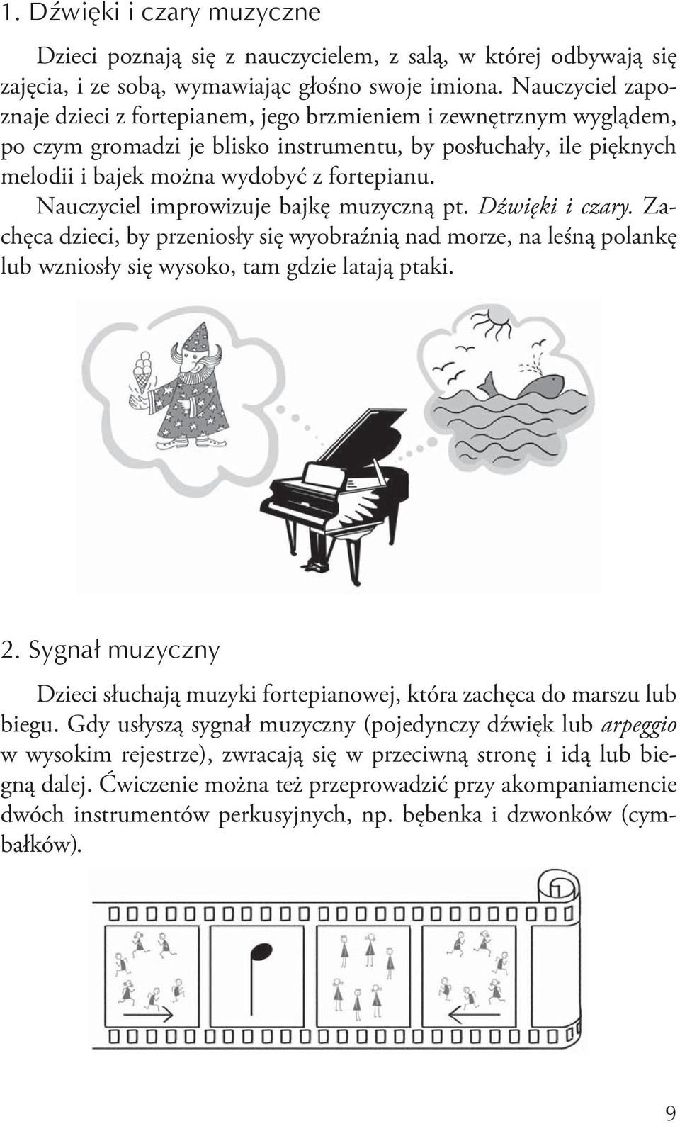 Nauczyciel improwizuje bajkę muzyczną pt. Dźwięki i czary. Zachęca dzieci, by przeniosły się wyobraźnią nad morze, na leśną polankę lub wzniosły się wysoko, tam gdzie latają ptaki. 2.