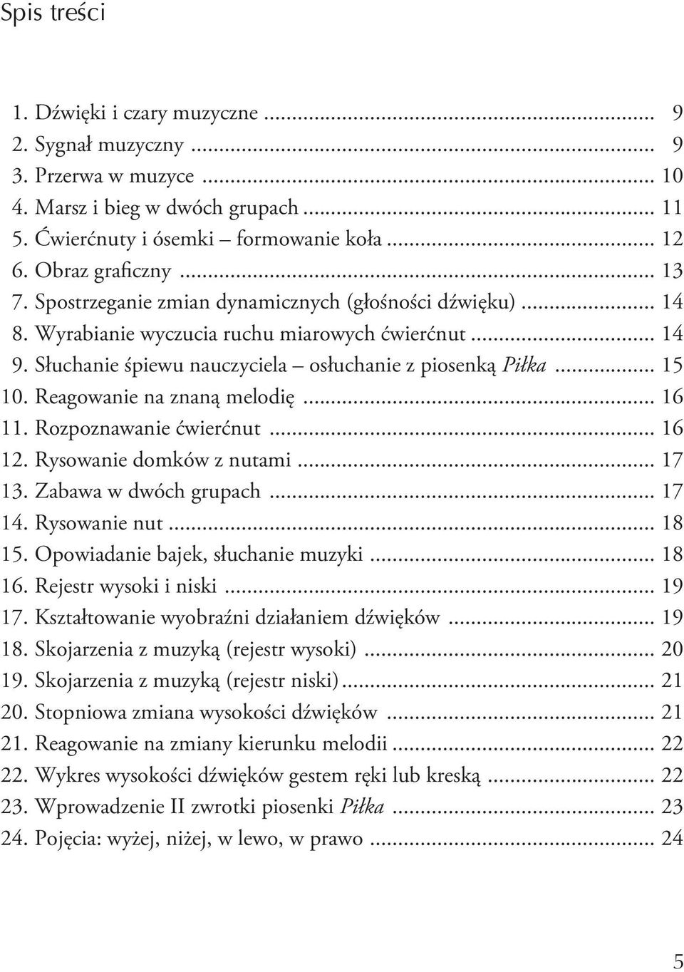 Reagowanie na znaną melodię... 16 11. Rozpoznawanie ćwierćnut... 16 12. Rysowanie domków z nutami... 17 13. Zabawa w dwóch grupach... 17 14. Rysowanie nut... 18 15.