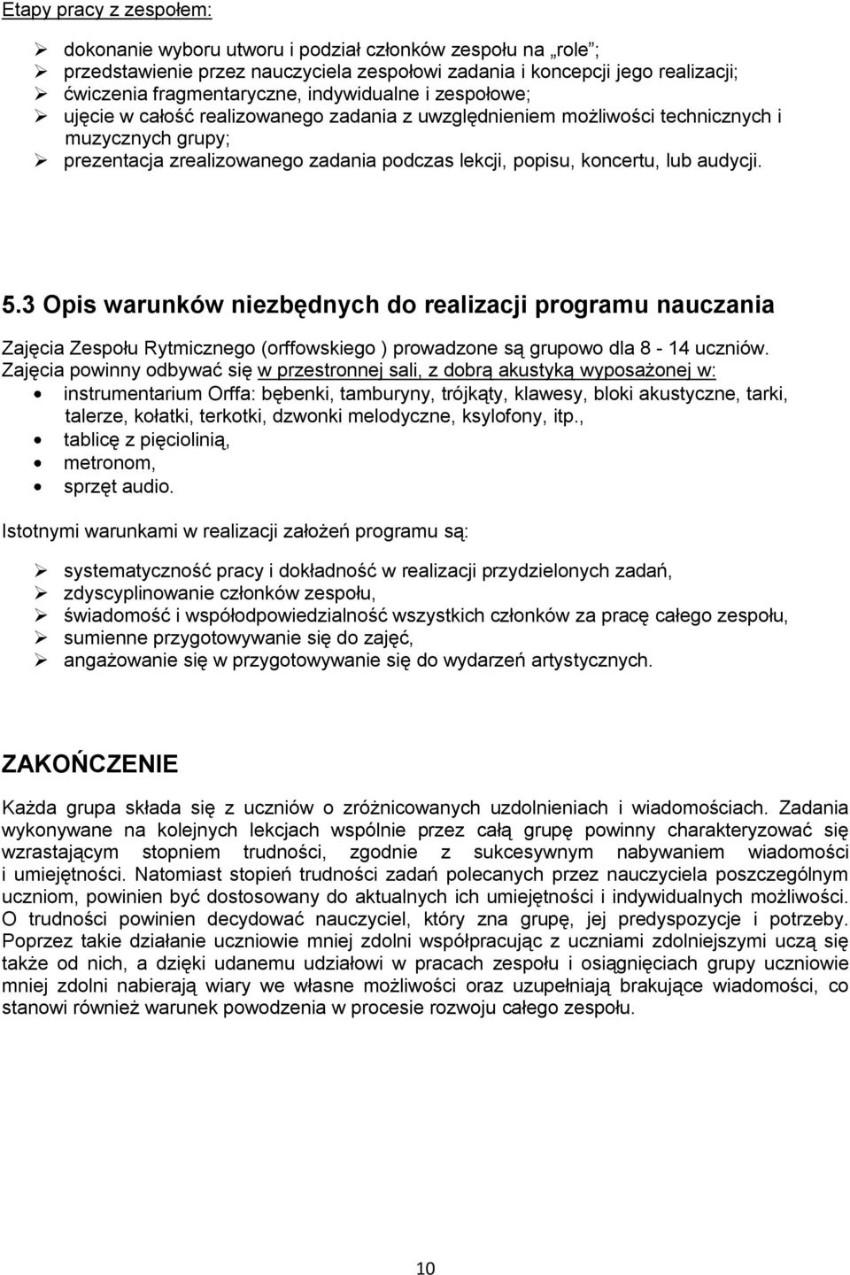 audycji. 5.3 Opis warunków niezbędnych do realizacji programu nauczania Zajęcia Zespołu Rytmicznego (orffowskiego ) prowadzone są grupowo dla 8-14 uczniów.