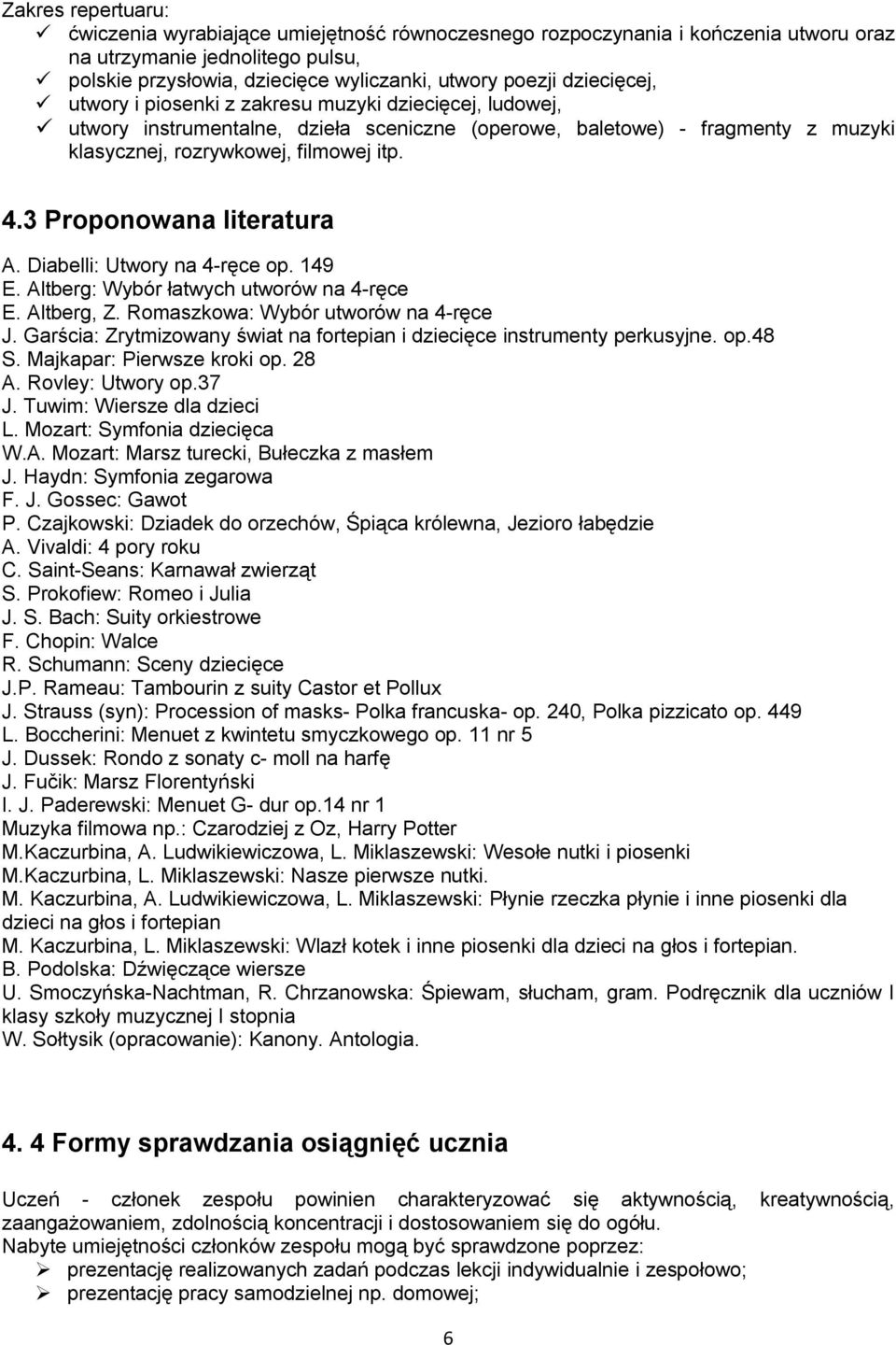 3 Proponowana literatura A. Diabelli: Utwory na 4-ręce op. 149 E. Altberg: Wybór łatwych utworów na 4-ręce E. Altberg, Z. Romaszkowa: Wybór utworów na 4-ręce J.