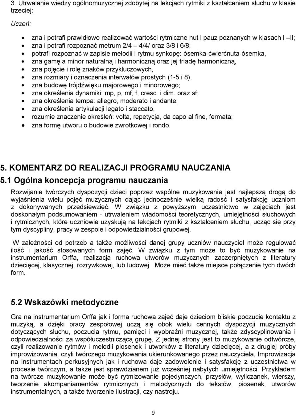 harmoniczną, zna pojęcie i rolę znaków przykluczowych, zna rozmiary i oznaczenia interwałów prostych (1-5 i 8), zna budowę trójdźwięku majorowego i minorowego; zna określenia dynamiki: mp, p, mf, f,