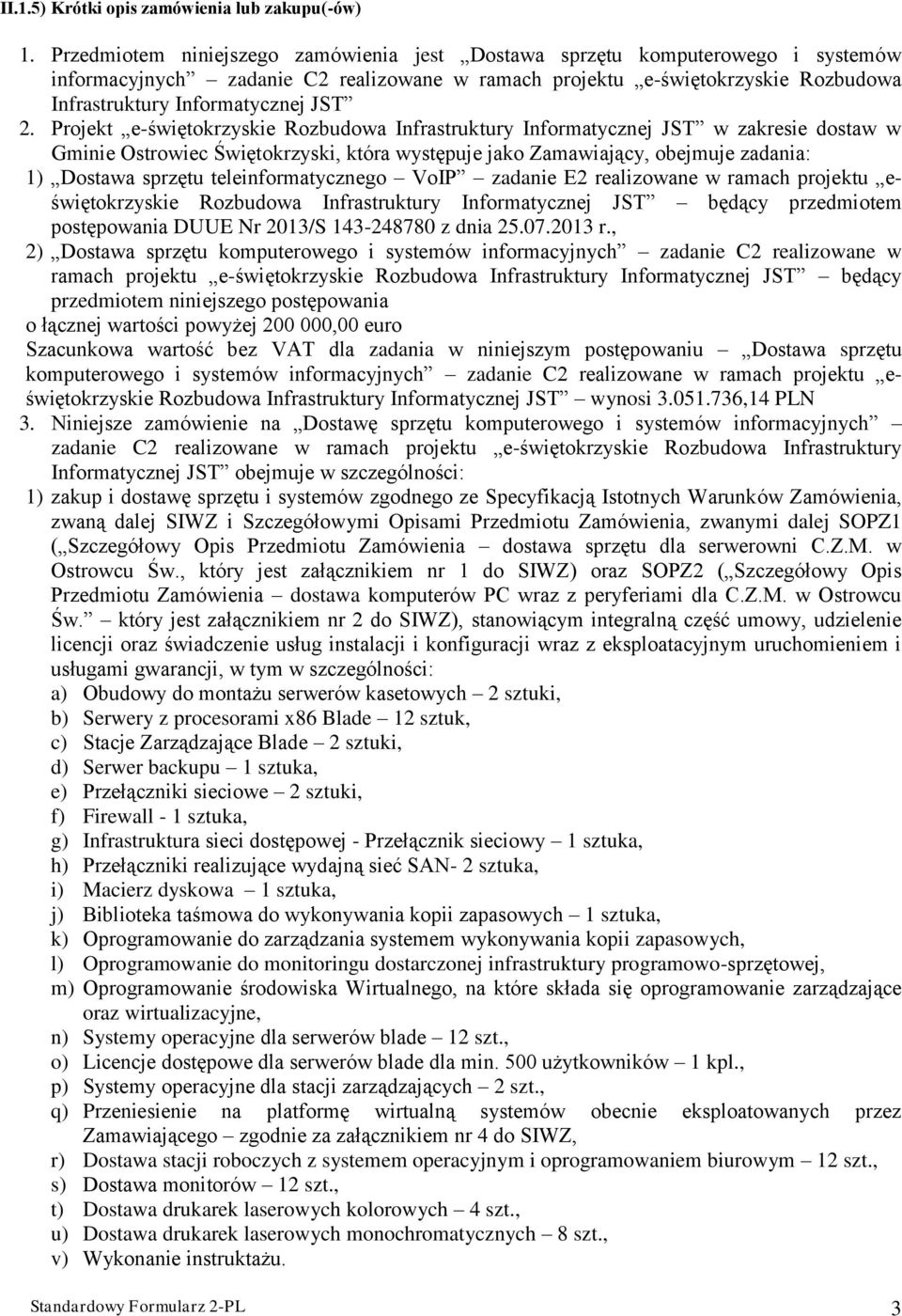 Projekt e-świętokrzyskie Rozbudowa Infrastruktury Informatycznej JST w zakresie dostaw w Gminie Ostrowiec Świętokrzyski, która występuje jako Zamawiający, obejmuje zadania: 1) Dostawa sprzętu