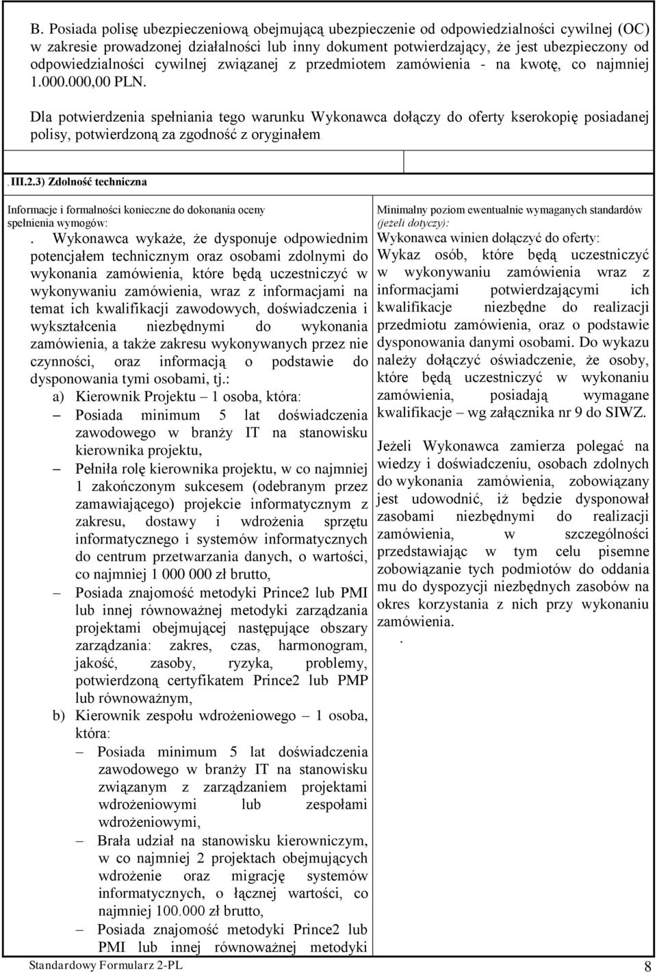 Dla potwierdzenia spełniania tego warunku Wykonawca dołączy do oferty kserokopię posiadanej polisy, potwierdzoną za zgodność z oryginałem, III.2.