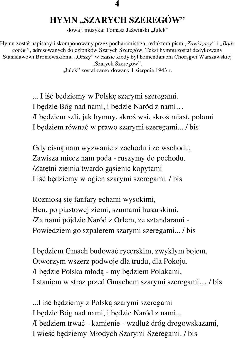 ... I iść będziemy w Polskę szarymi szeregami. I będzie Bóg nad nami, i będzie Naród z nami /I będziem szli, jak hymny, skroś wsi, skroś miast, polami I będziem równać w prawo szarymi szeregami.