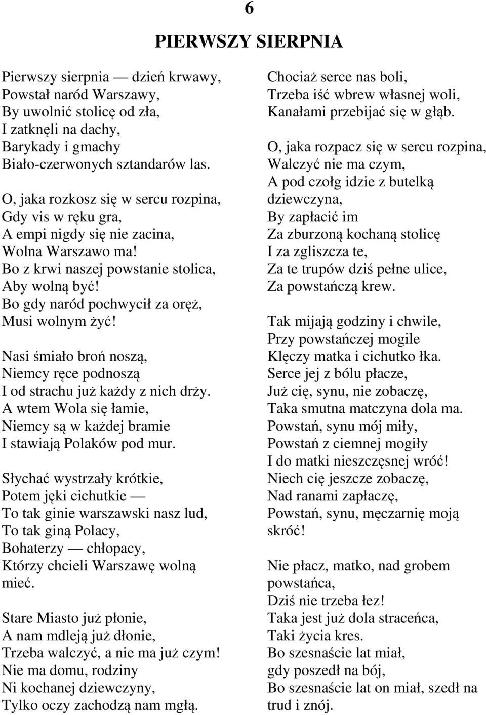 Bo gdy naród pochwycił za oręż, Musi wolnym żyć! Nasi śmiało broń noszą, Niemcy ręce podnoszą I od strachu już każdy z nich drży.