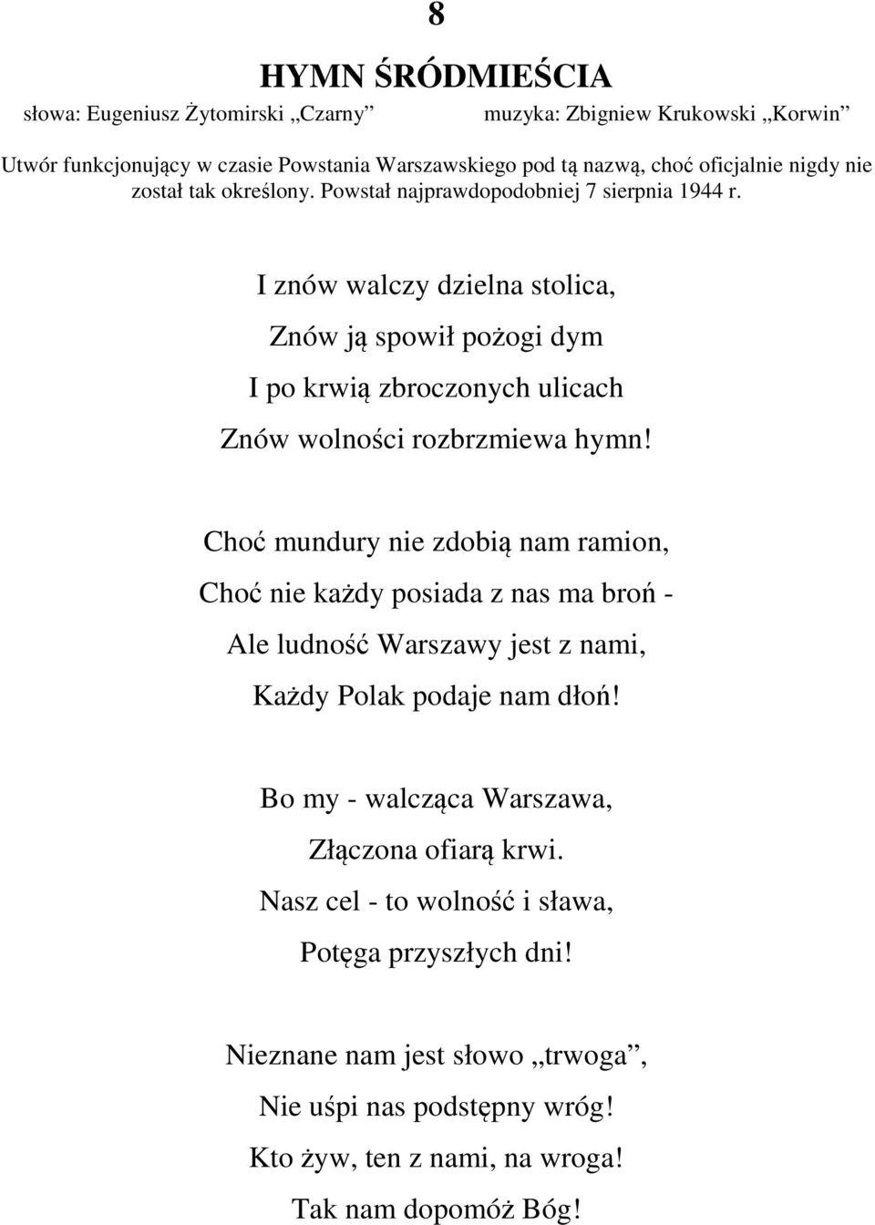 I znów walczy dzielna stolica, Znów ją spowił pożogi dym I po krwią zbroczonych ulicach Znów wolności rozbrzmiewa hymn!