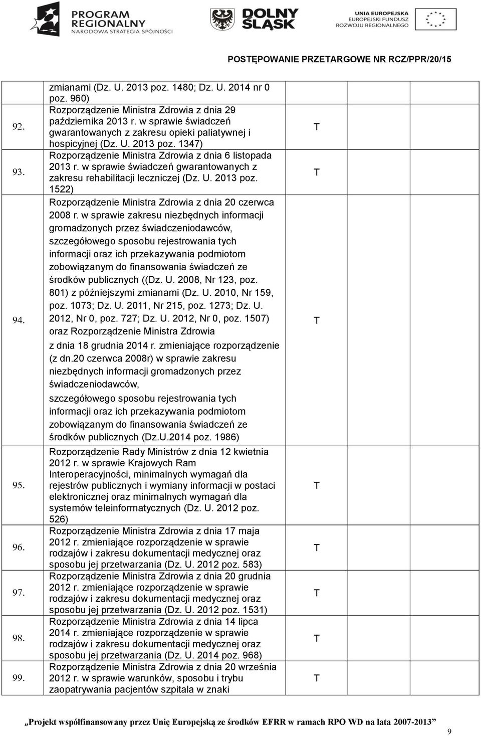 w sprawie świadczeń gwarantowanych z zakresu rehabilitacji leczniczej (Dz. U. 2013 poz. 1522) Rozporządzenie Ministra Zdrowia z dnia 20 czerwca 2008 r.