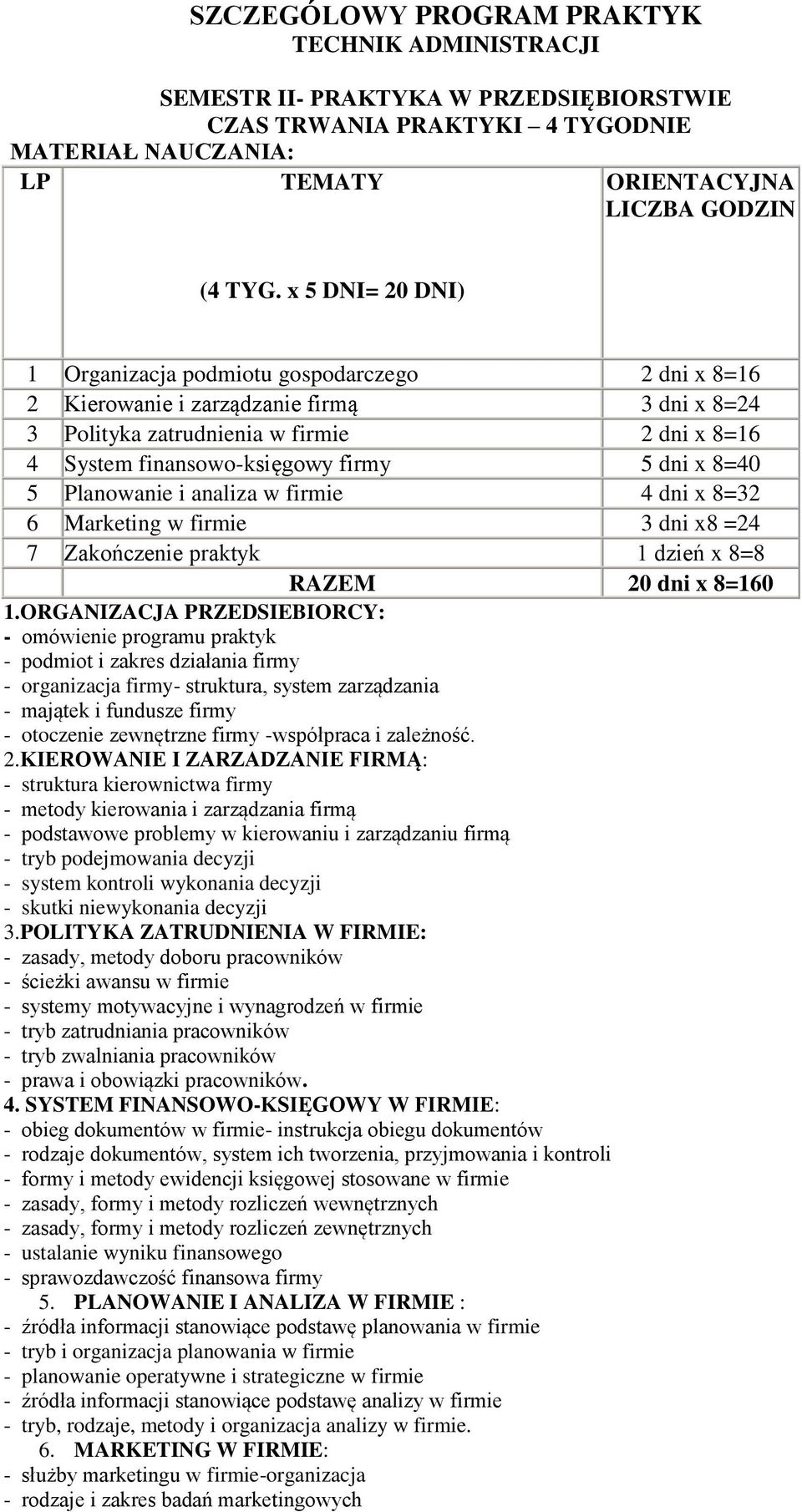 x 8=40 5 Planowanie i analiza w firmie 4 dni x 8=32 6 Marketing w firmie 3 dni x8 =24 7 Zakończenie praktyk 1 dzień x 8=8 RAZEM 20 dni x 8=160 1.