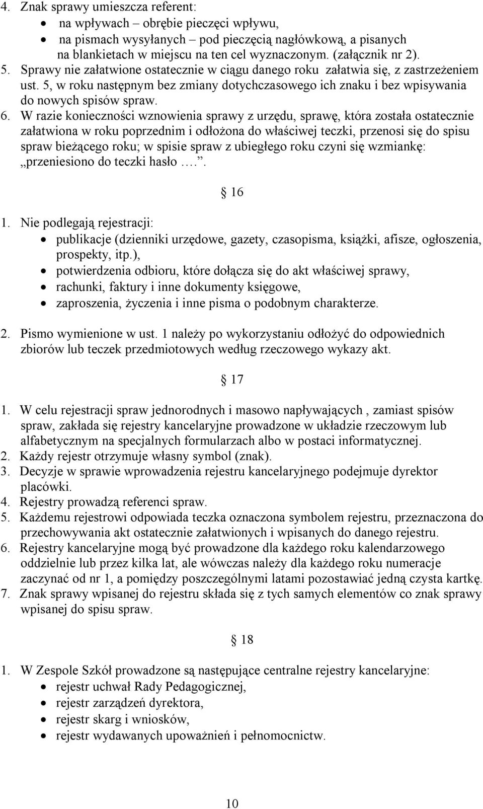 W razie konieczności wznowienia sprawy z urzędu, sprawę, która została ostatecznie załatwiona w roku poprzednim i odłożona do właściwej teczki, przenosi się do spisu spraw bieżącego roku; w spisie