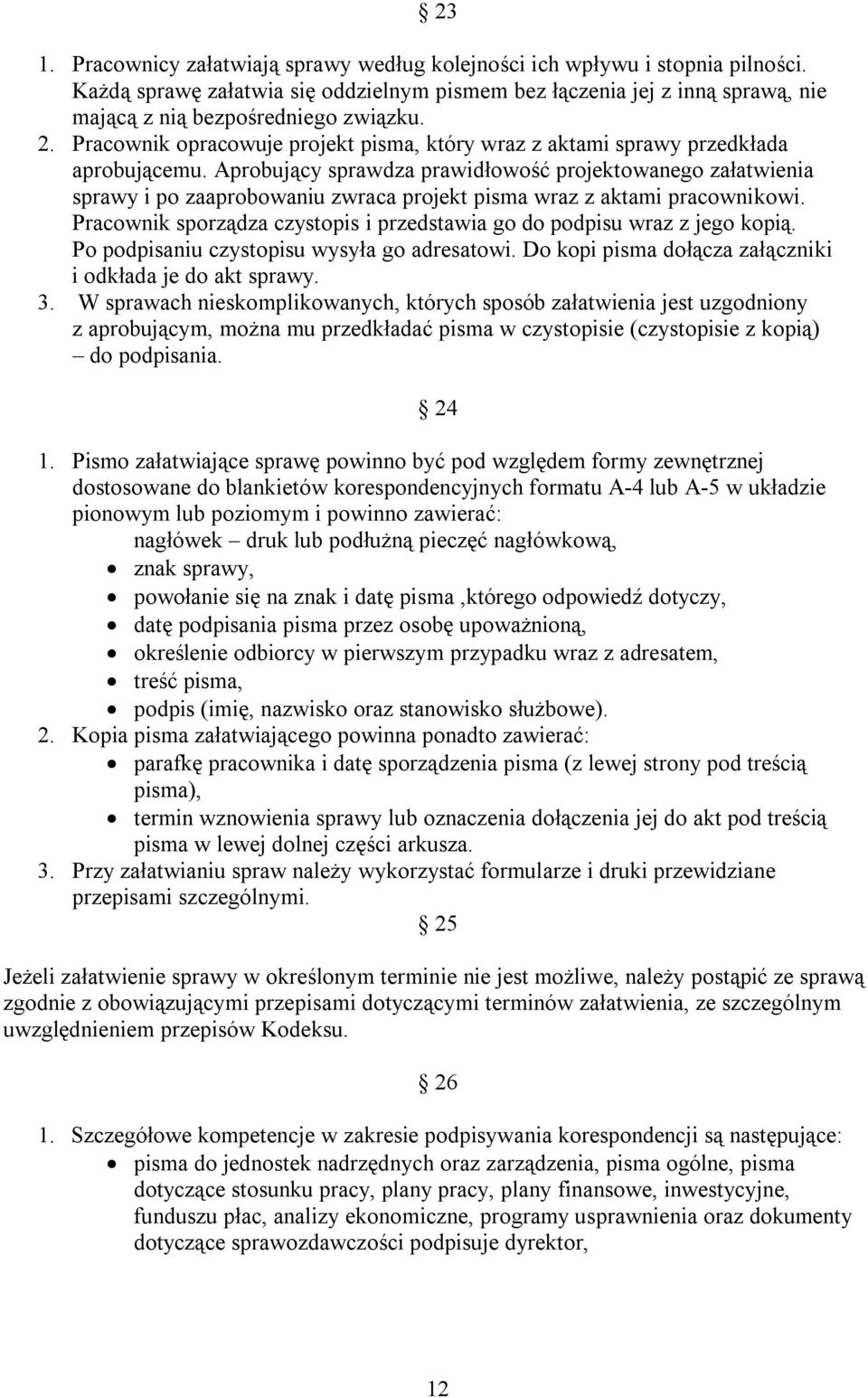 Aprobujący sprawdza prawidłowość projektowanego załatwienia sprawy i po zaaprobowaniu zwraca projekt pisma wraz z aktami pracownikowi.