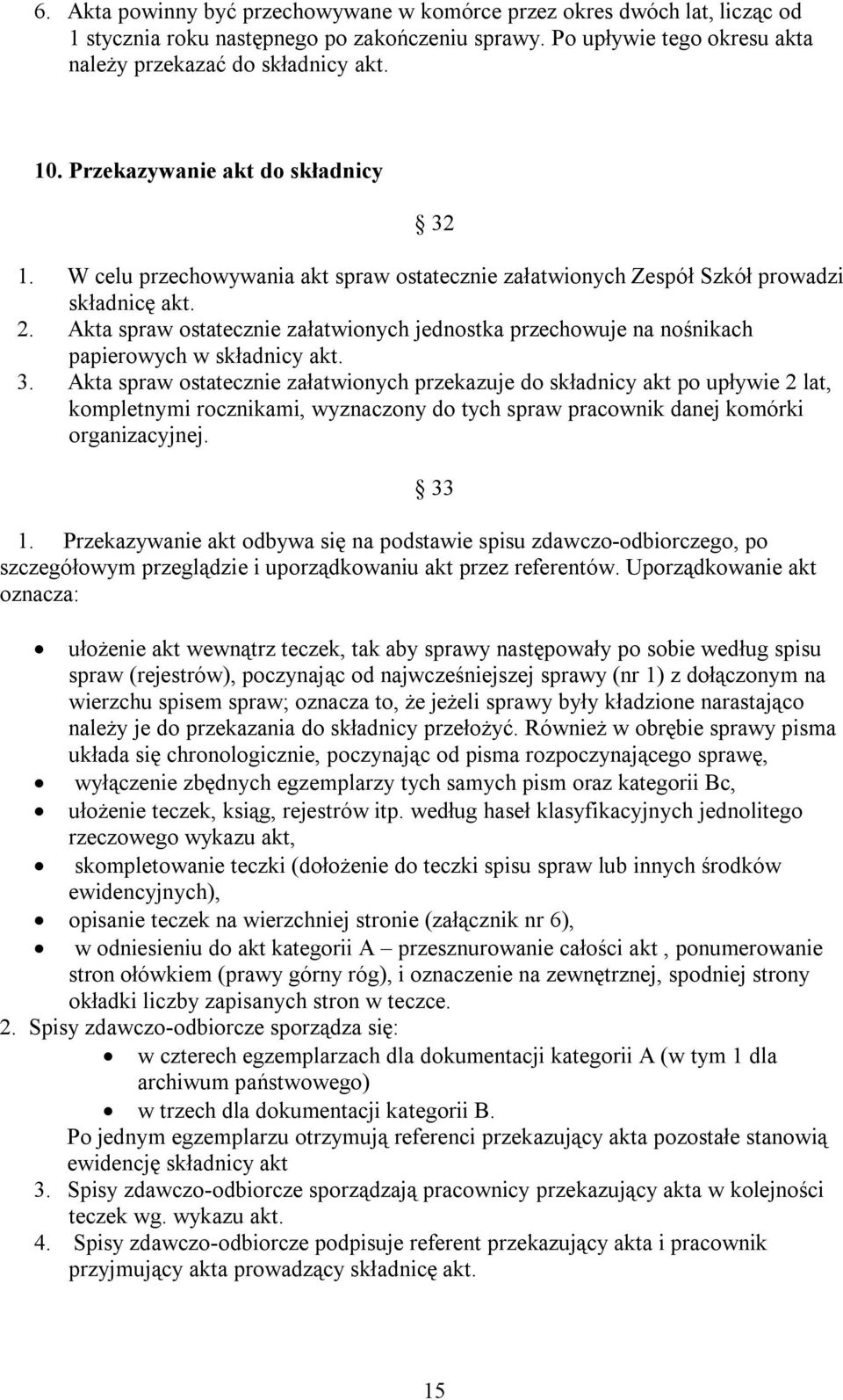 Akta spraw ostatecznie załatwionych jednostka przechowuje na nośnikach papierowych w składnicy akt. 3.