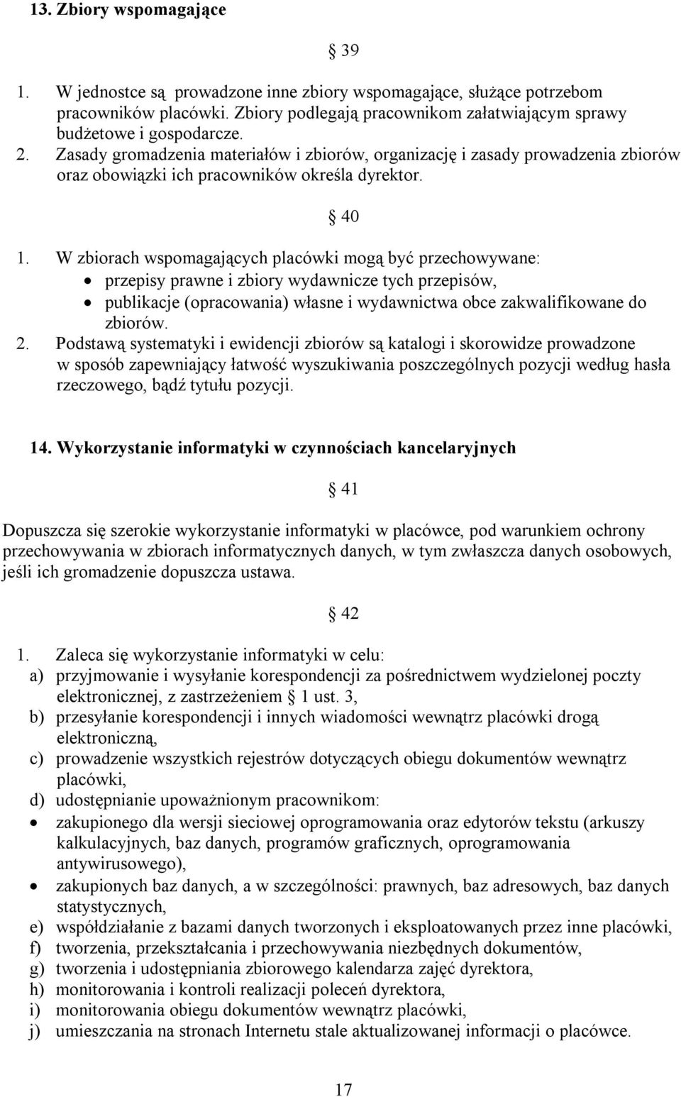 W zbiorach wspomagających placówki mogą być przechowywane: przepisy prawne i zbiory wydawnicze tych przepisów, publikacje (opracowania) własne i wydawnictwa obce zakwalifikowane do zbiorów. 2.