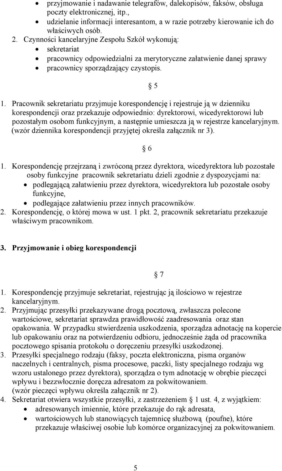 Pracownik sekretariatu przyjmuje korespondencję i rejestruje ją w dzienniku korespondencji oraz przekazuje odpowiednio: dyrektorowi, wicedyrektorowi lub pozostałym osobom funkcyjnym, a następnie