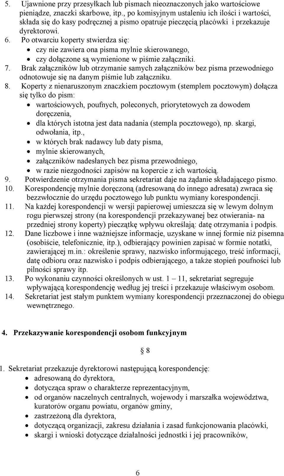 Po otwarciu koperty stwierdza się: czy nie zawiera ona pisma mylnie skierowanego, czy dołączone są wymienione w piśmie załączniki. 7.