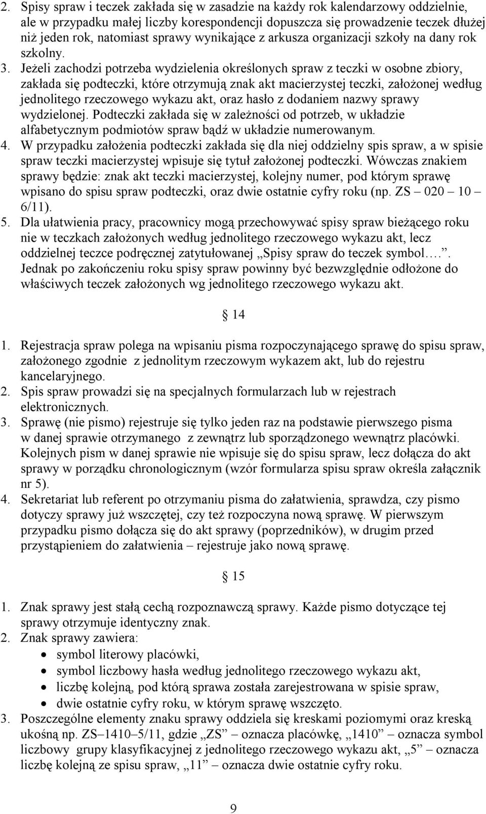 Jeżeli zachodzi potrzeba wydzielenia określonych spraw z teczki w osobne zbiory, zakłada się podteczki, które otrzymują znak akt macierzystej teczki, założonej według jednolitego rzeczowego wykazu