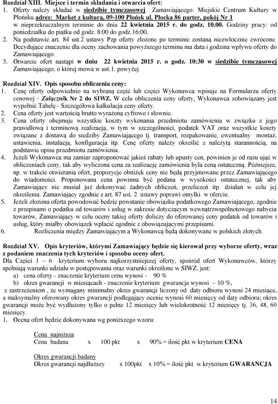 Płocka 86 parter, pokój Nr 1 w nieprzekraczalnym terminie do dnia 22 kwietnia 2015 r. do godz. 10.00. Godziny pracy: od poniedziałku do piątku od godz. 8:00 do godz.16:00. 2. Na podstawie art. 84 ust.