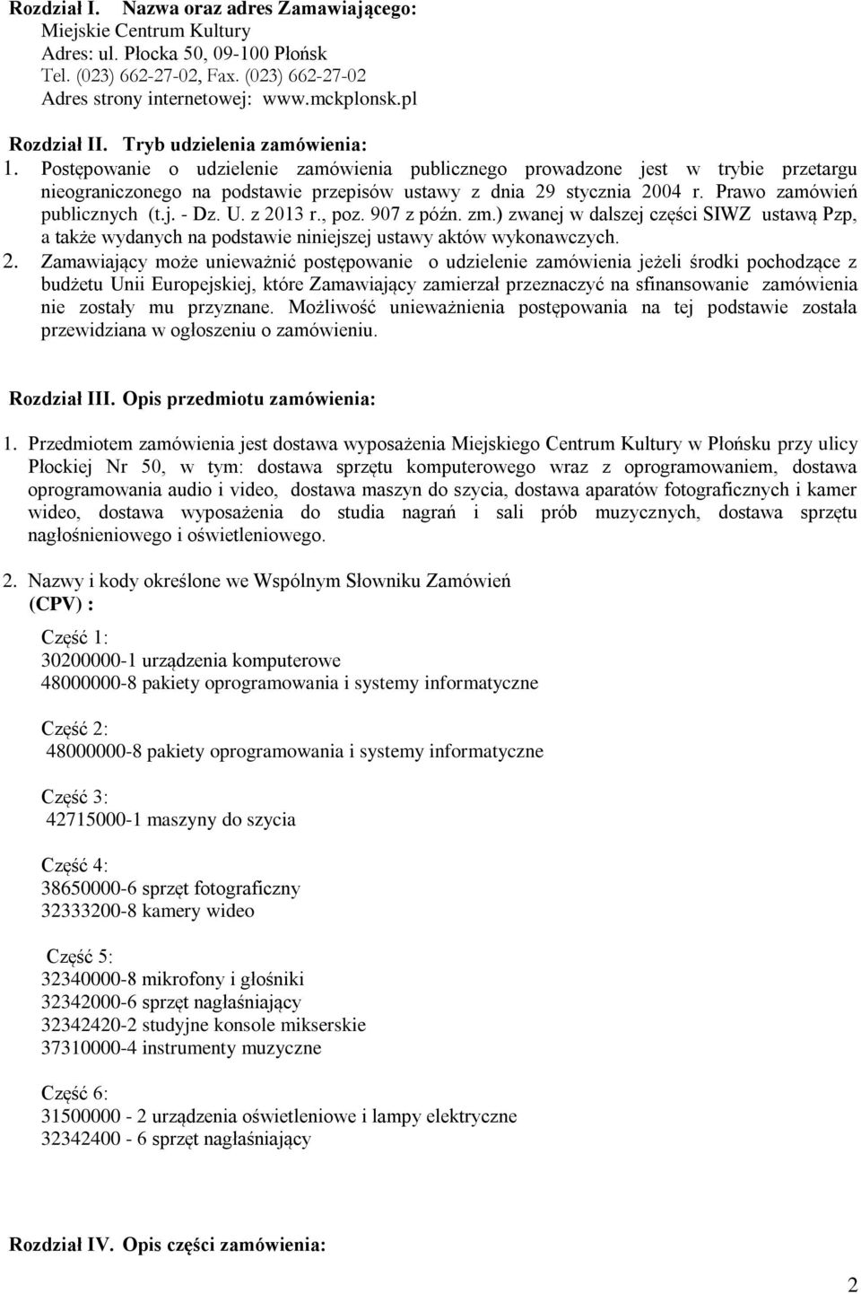 Postępowanie o udzielenie zamówienia publicznego prowadzone jest w trybie przetargu nieograniczonego na podstawie przepisów ustawy z dnia 29 stycznia 2004 r. Prawo zamówień publicznych (t.j. - Dz. U.