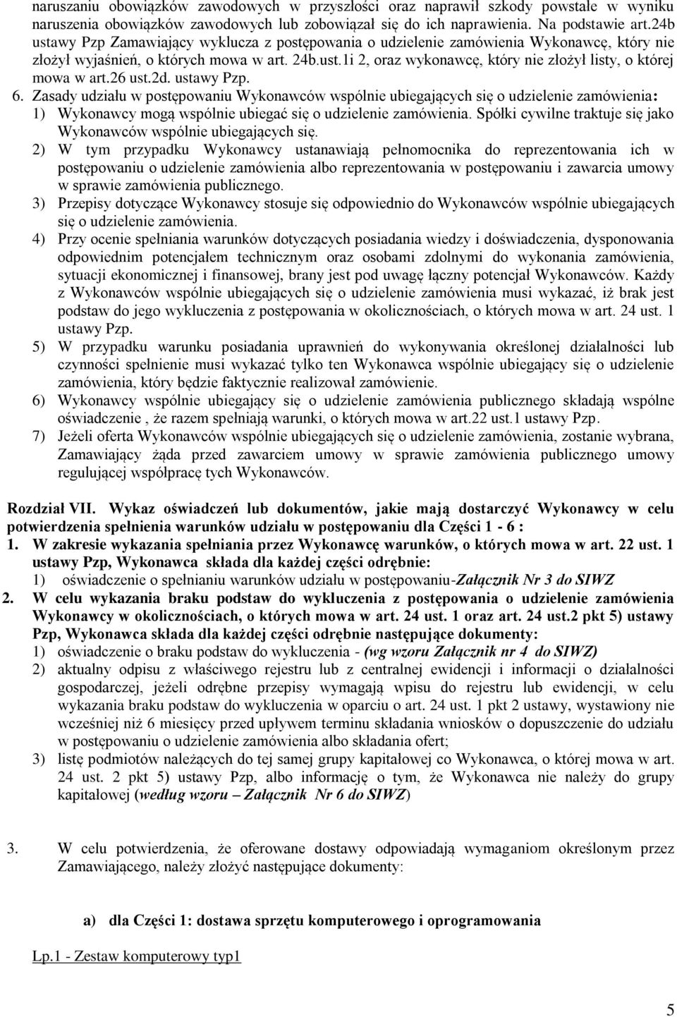 26 ust.2d. ustawy Pzp. 6. Zasady udziału w postępowaniu Wykonawców wspólnie ubiegających się o udzielenie zamówienia: 1) Wykonawcy mogą wspólnie ubiegać się o udzielenie zamówienia.