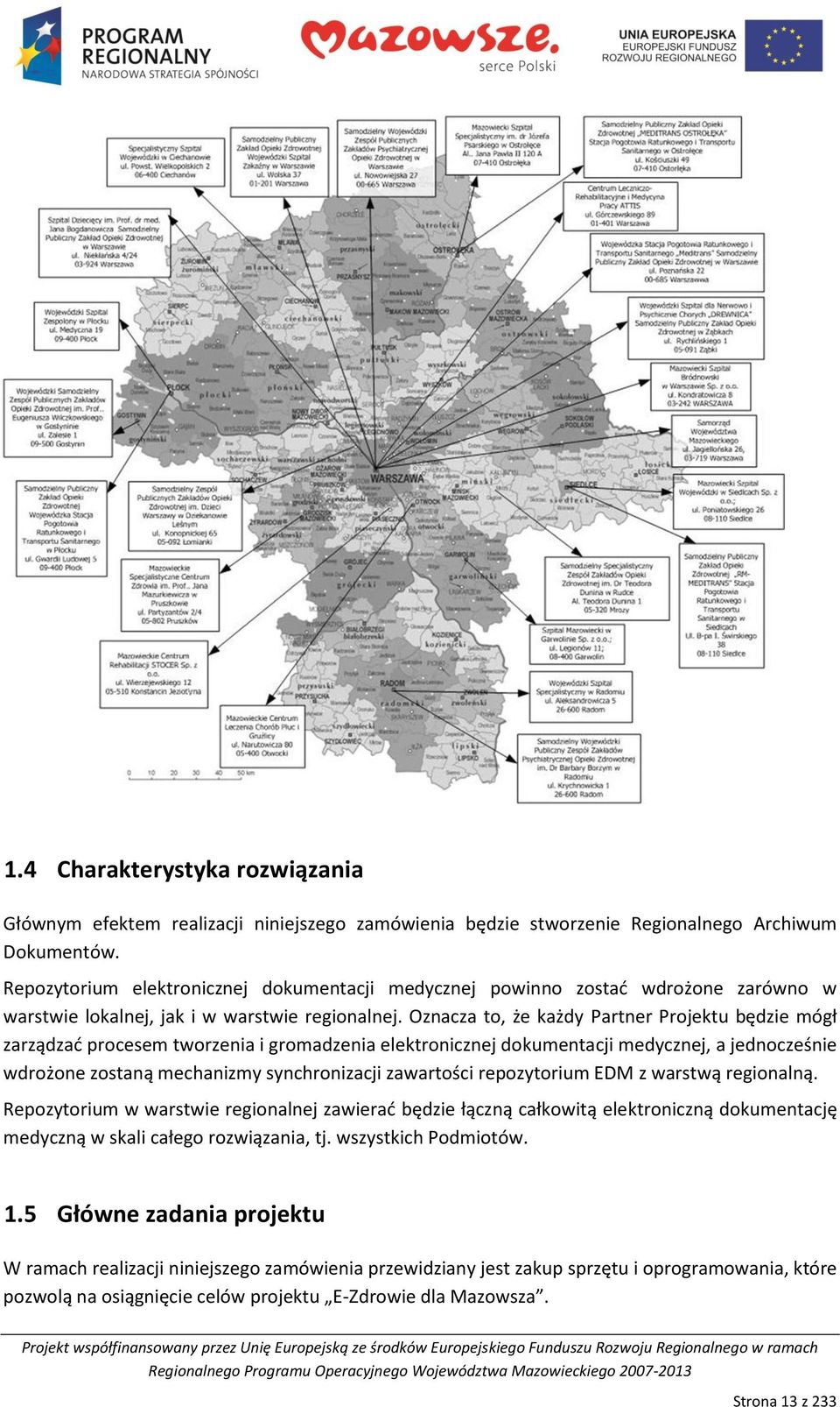 Oznacza to, że każdy Partner Projektu będzie mógł zarządzad procesem tworzenia i gromadzenia elektronicznej dokumentacji medycznej, a jednocześnie wdrożone zostaną mechanizmy synchronizacji