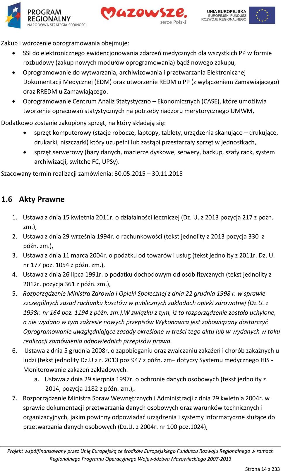 Oprogramowanie Centrum Analiz Statystyczno Ekonomicznych (CASE), które umożliwia tworzenie opracowao statystycznych na potrzeby nadzoru merytorycznego UMWM, Dodatkowo zostanie zakupiony sprzęt, na