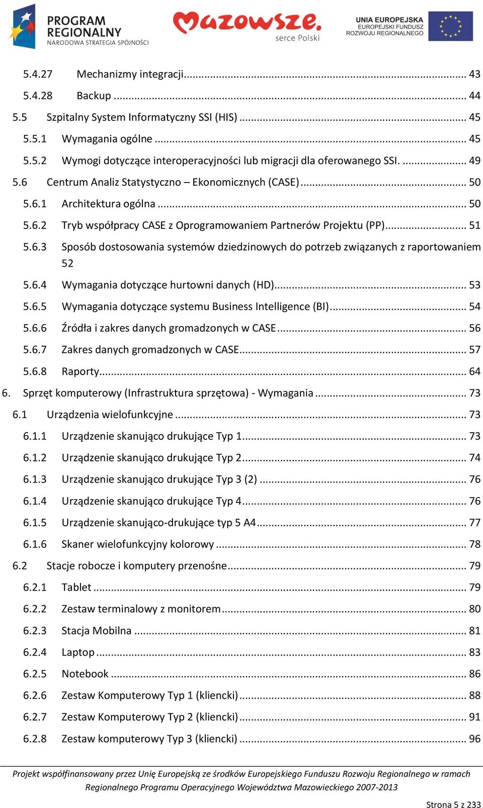 6.4 Wymagania dotyczące hurtowni danych (HD)... 53 5.6.5 Wymagania dotyczące systemu Business Intelligence (BI)... 54 5.6.6 Źródła i zakres danych gromadzonych w CASE... 56 5.6.7 Zakres danych gromadzonych w CASE.