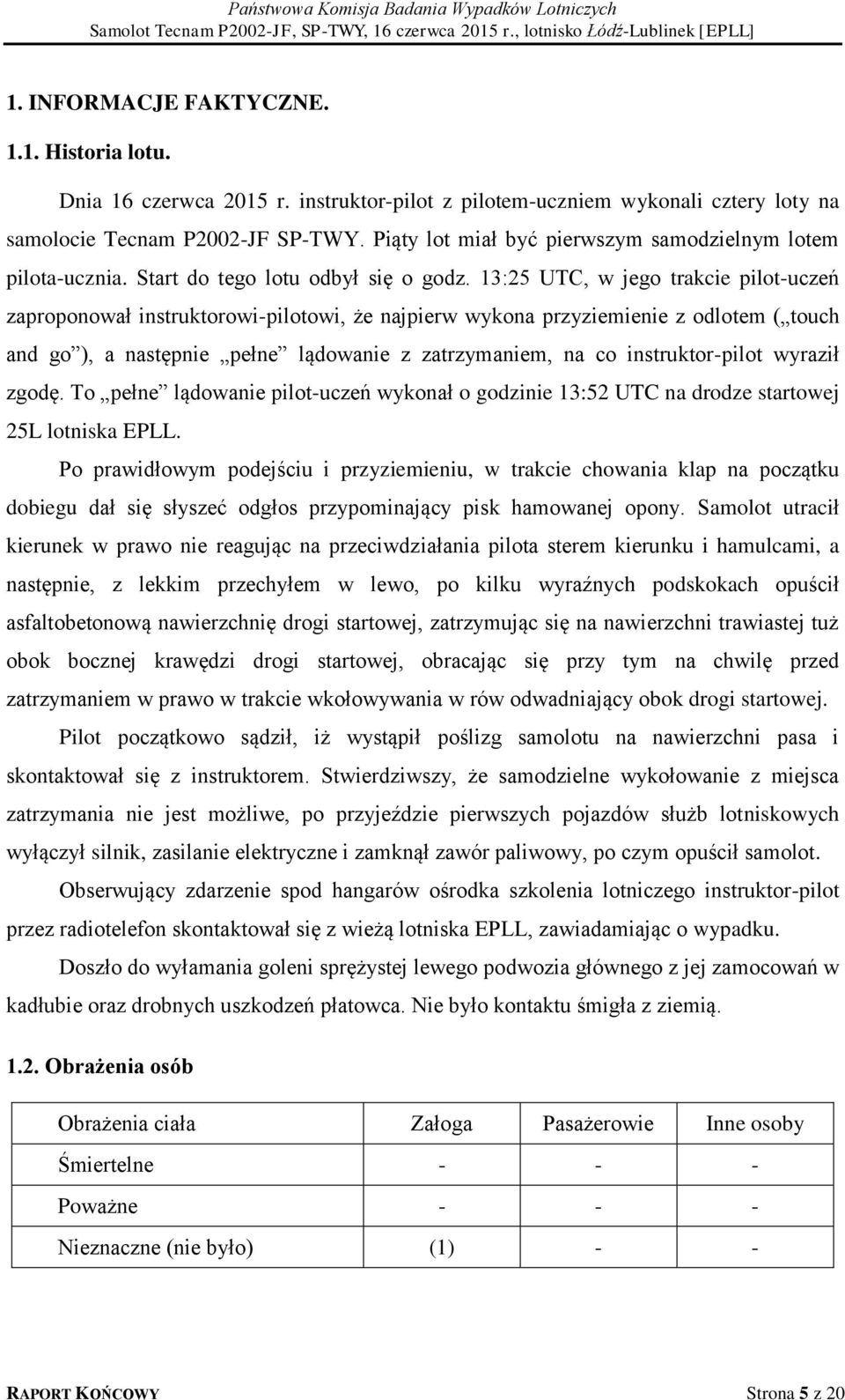 13:25 UTC, w jego trakcie pilot-uczeń zaproponował instruktorowi-pilotowi, że najpierw wykona przyziemienie z odlotem ( touch and go ), a następnie pełne lądowanie z zatrzymaniem, na co