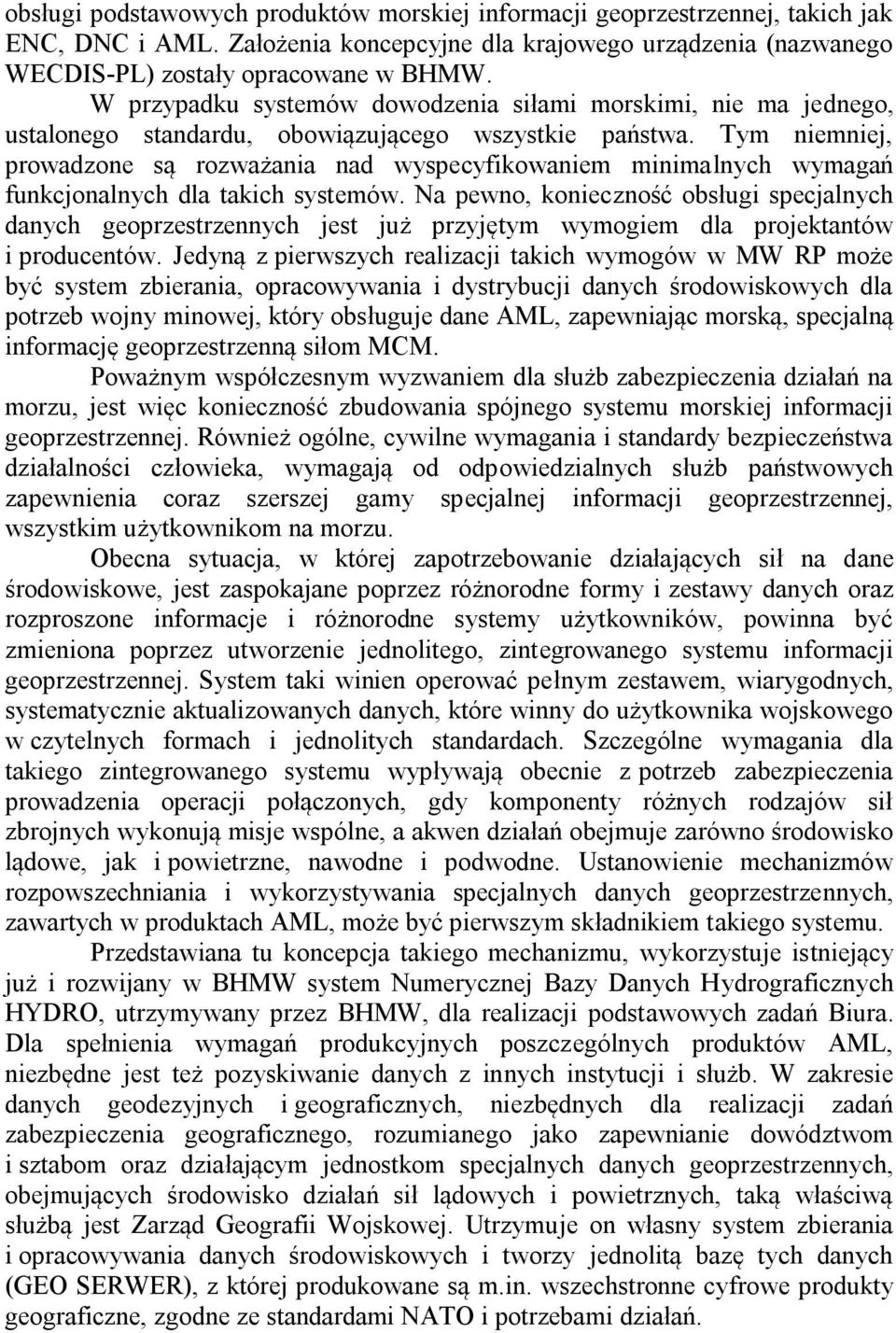 Tym niemniej, prowadzone są rozważania nad wyspecyfikowaniem minimalnych wymagań funkcjonalnych dla takich systemów.