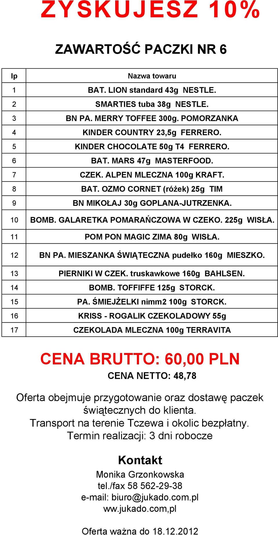 GALARETKA POMARAŃCZOWA W CZEKO. 225g WISŁA. 11 POM PON MAGIC ZIMA 80g WISŁA. 12 BN PA. MIESZANKA ŚWIĄTECZNA pudełko 160g MIESZKO. 13 PIERNIKI W CZEK. truskawkowe 160g BAHLSEN. 14 BOMB.