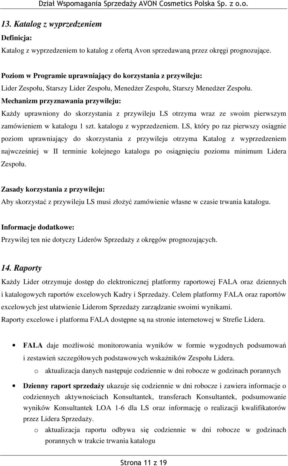 LS, który po raz pierwszy osiągnie poziom uprawniający do skorzystania z przywileju otrzyma Katalog z wyprzedzeniem najwcześniej w II terminie kolejnego katalogu po osiągnięciu poziomu minimum Lidera