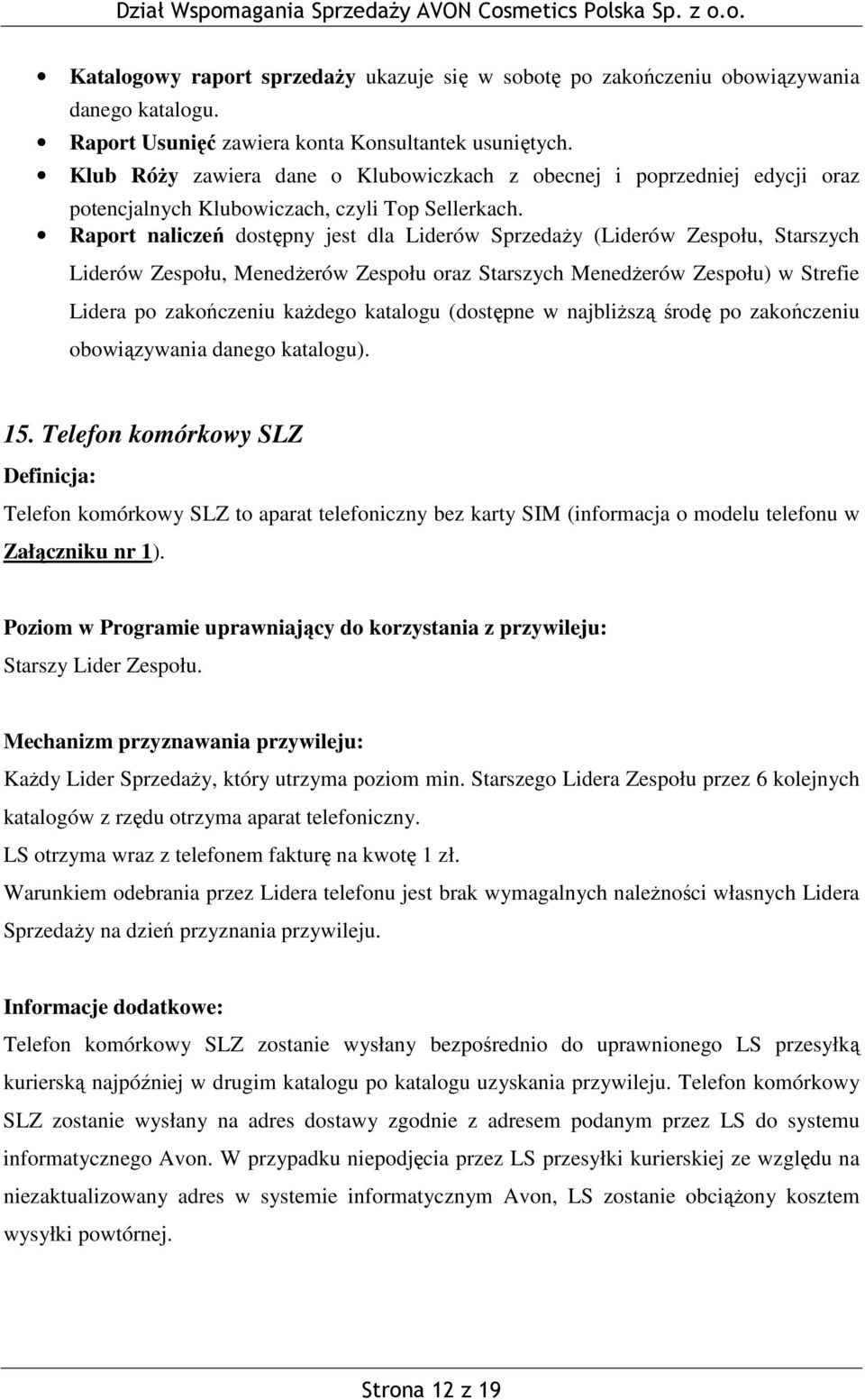 Raport naliczeń dostępny jest dla Liderów Sprzedaży (Liderów Zespołu, Starszych Liderów Zespołu, Menedżerów Zespołu oraz Starszych Menedżerów Zespołu) w Strefie Lidera po zakończeniu każdego katalogu