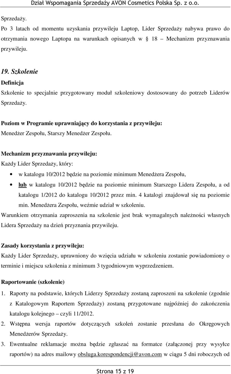 Każdy Lider Sprzedaży, który: w katalogu 10/2012 będzie na poziomie minimum Menedżera Zespołu, lub w katalogu 10/2012 będzie na poziomie minimum Starszego Lidera Zespołu, a od katalogu 1/2012 do