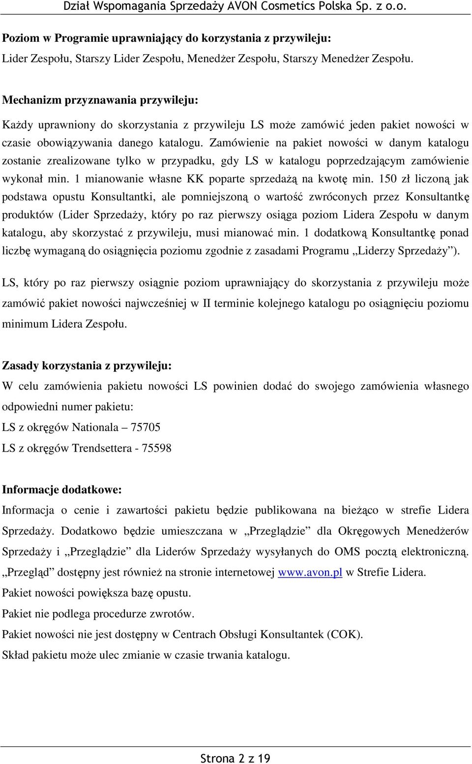 Zamówienie na pakiet nowości w danym katalogu zostanie zrealizowane tylko w przypadku, gdy LS w katalogu poprzedzającym zamówienie wykonał min. 1 mianowanie własne KK poparte sprzedażą na kwotę min.