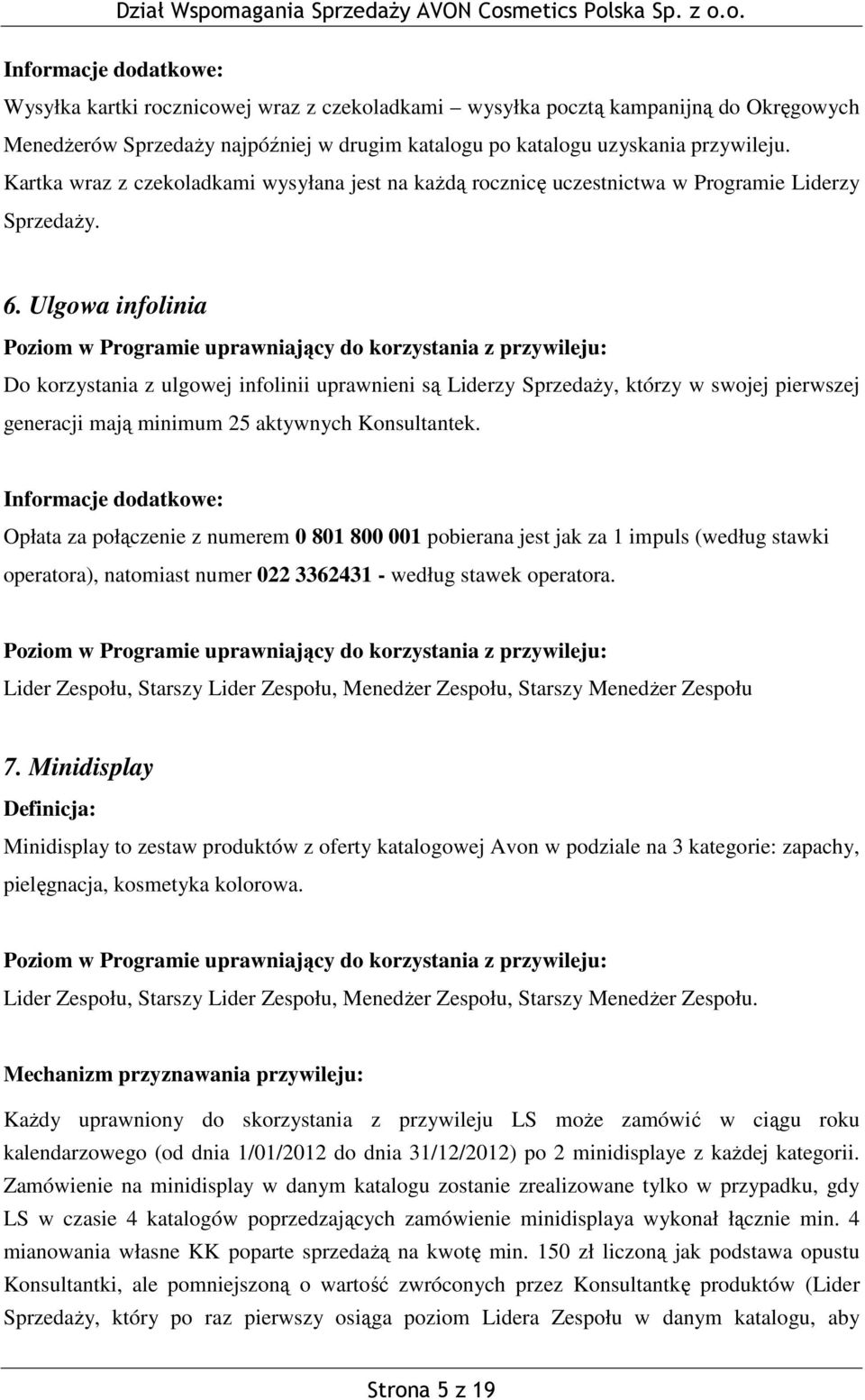 Ulgowa infolinia Do korzystania z ulgowej infolinii uprawnieni są Liderzy Sprzedaży, którzy w swojej pierwszej generacji mają minimum 25 aktywnych Konsultantek.