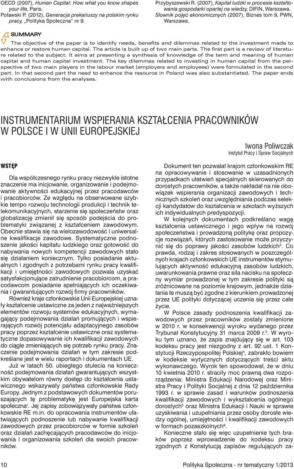 SUMMARY The objective of the paper is to identify needs, benefits and dilemmas related to the investment made to enhance or restore human capital. The article is built up of two main parts.