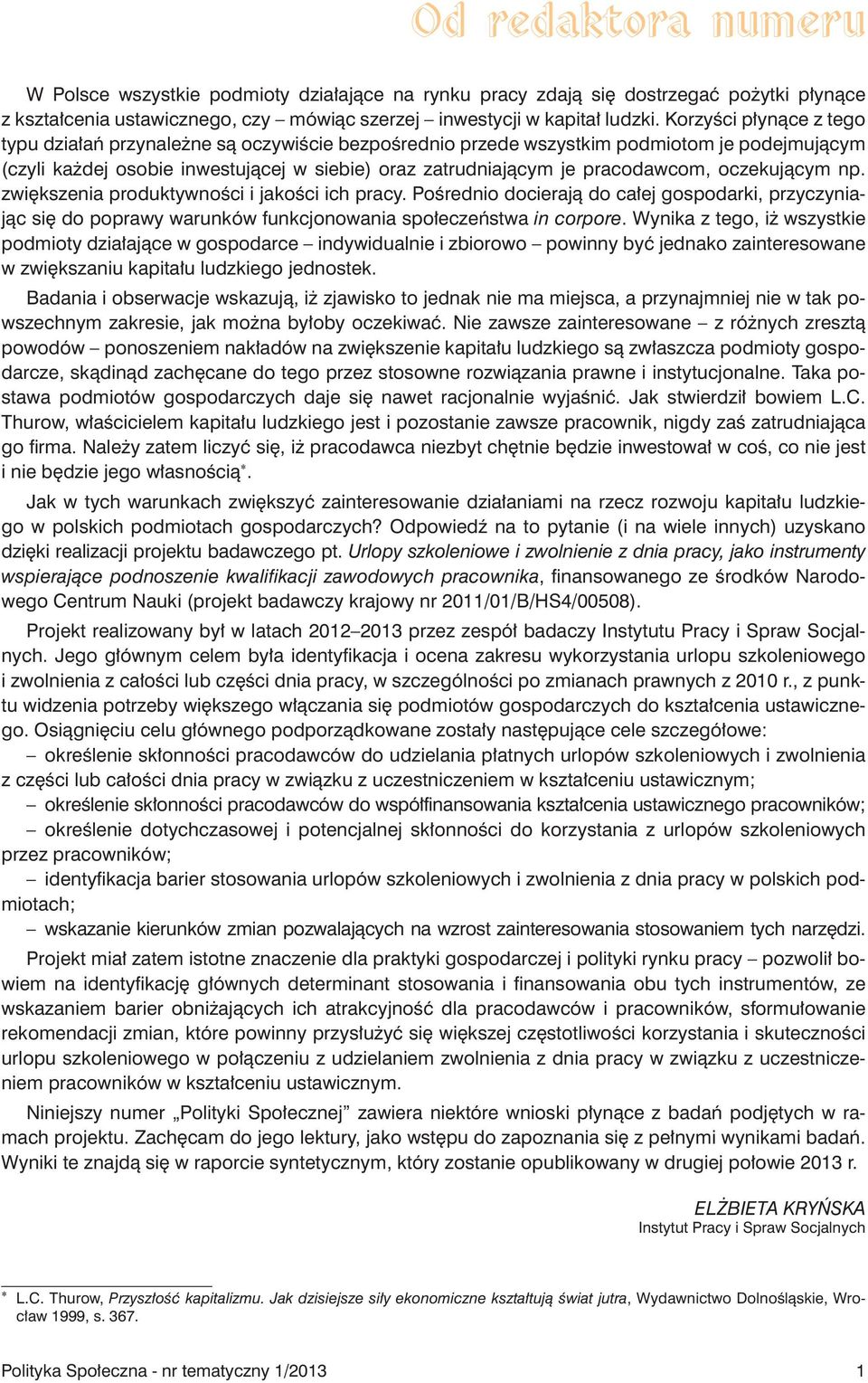 oczekującym np. zwiększenia produktywności i jakości ich pracy. Pośrednio docierają do całej gospodarki, przyczyniając się do poprawy warunków funkcjonowania społeczeństwa in corpore.