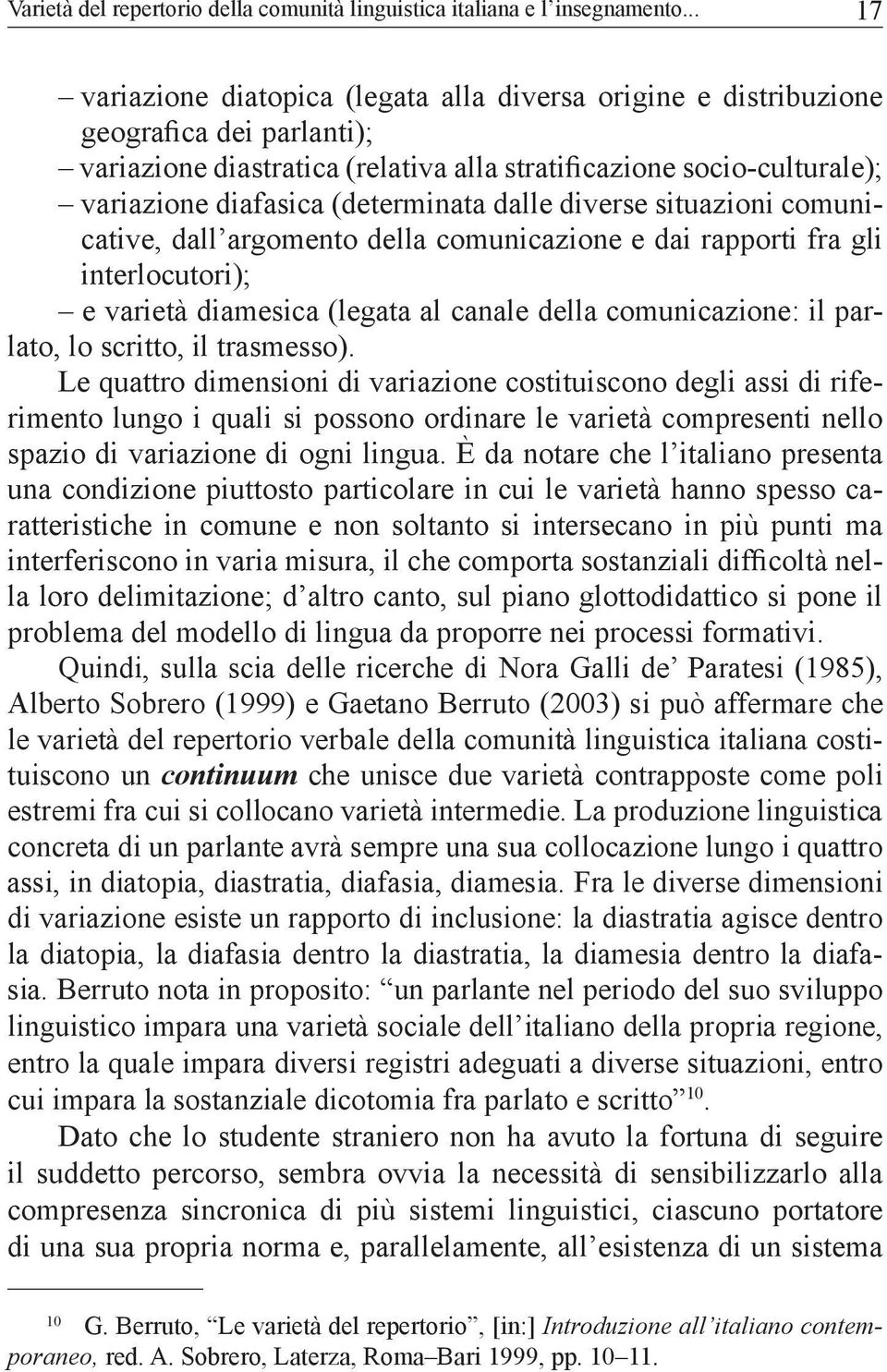 (determinata dalle diverse situazioni comunicative, dall argomento della comunicazione e dai rapporti fra gli interlocutori); e varietà diamesica (legata al canale della comunicazione: il parlato, lo