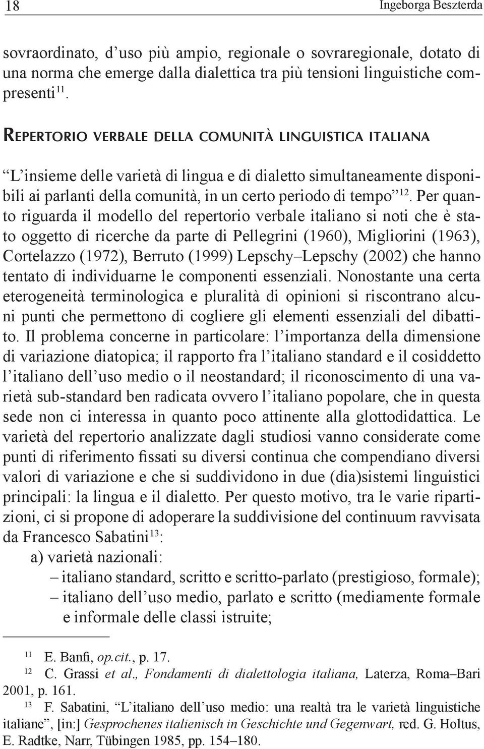 Per quanto riguarda il modello del repertorio verbale italiano si noti che è stato oggetto di ricerche da parte di Pellegrini (1960), Migliorini (1963), Cortelazzo (1972), Berruto (1999) Lepschy